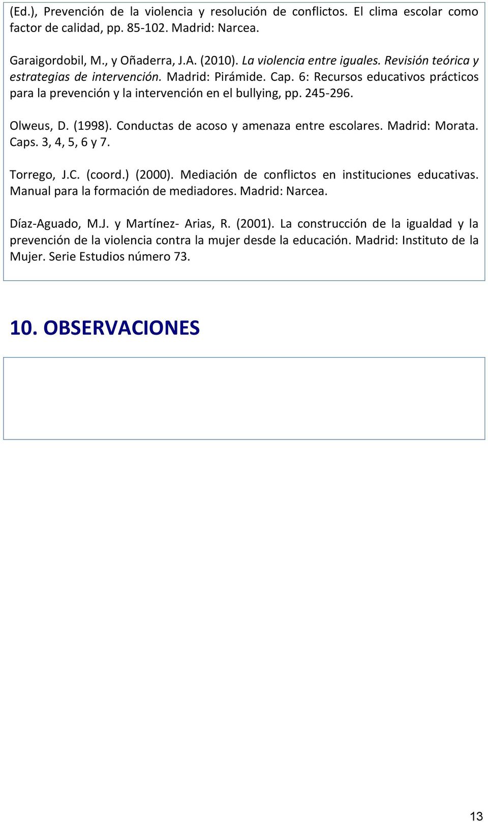 Olweus, D. (1998). Conductas de acoso y amenaza entre escolares. Madrid: Morata. Caps. 3, 4, 5, 6 y 7. Torrego, J.C. (coord.) (2000). Mediación de conflictos en instituciones educativas.