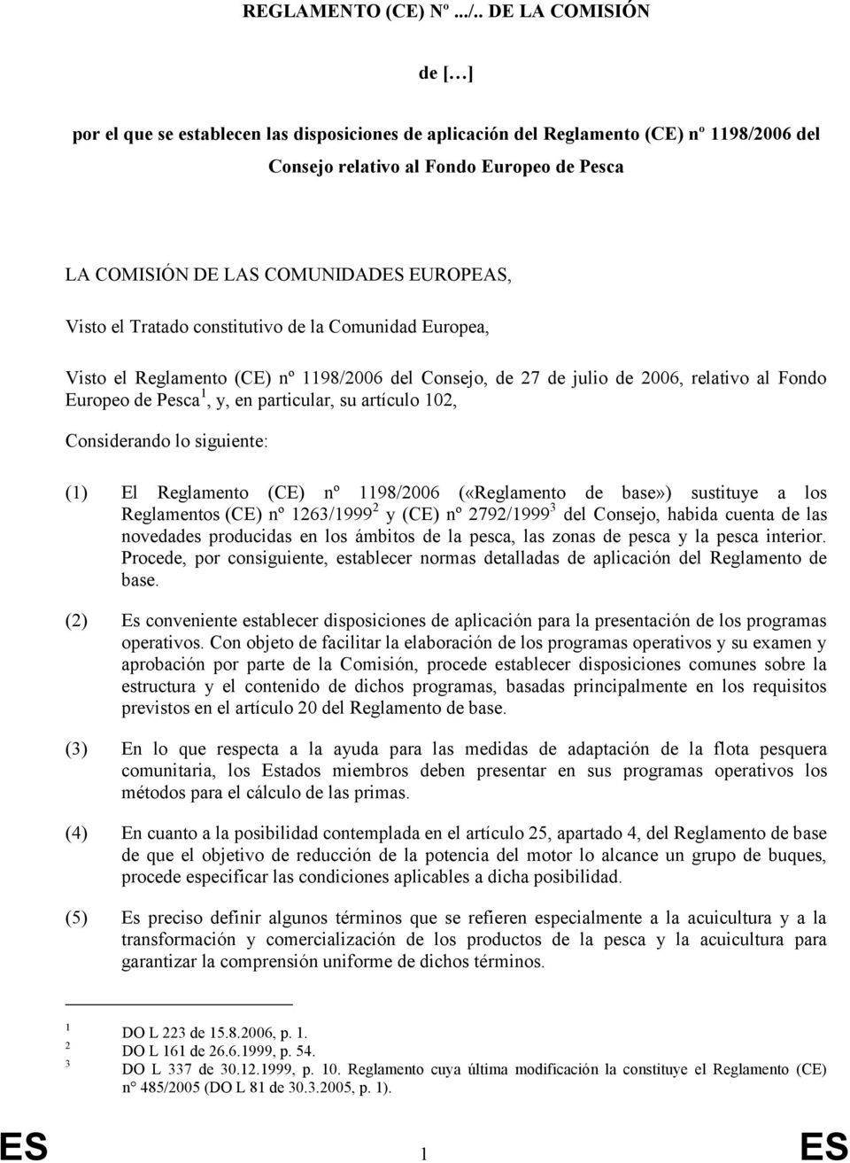 EUROPEAS, Visto el Tratado constitutivo de la Comunidad Europea, Visto el Reglamento (CE) nº 1198/2006 del Consejo, de 27 de julio de 2006, relativo al Fondo Europeo de Pesca 1, y, en particular, su