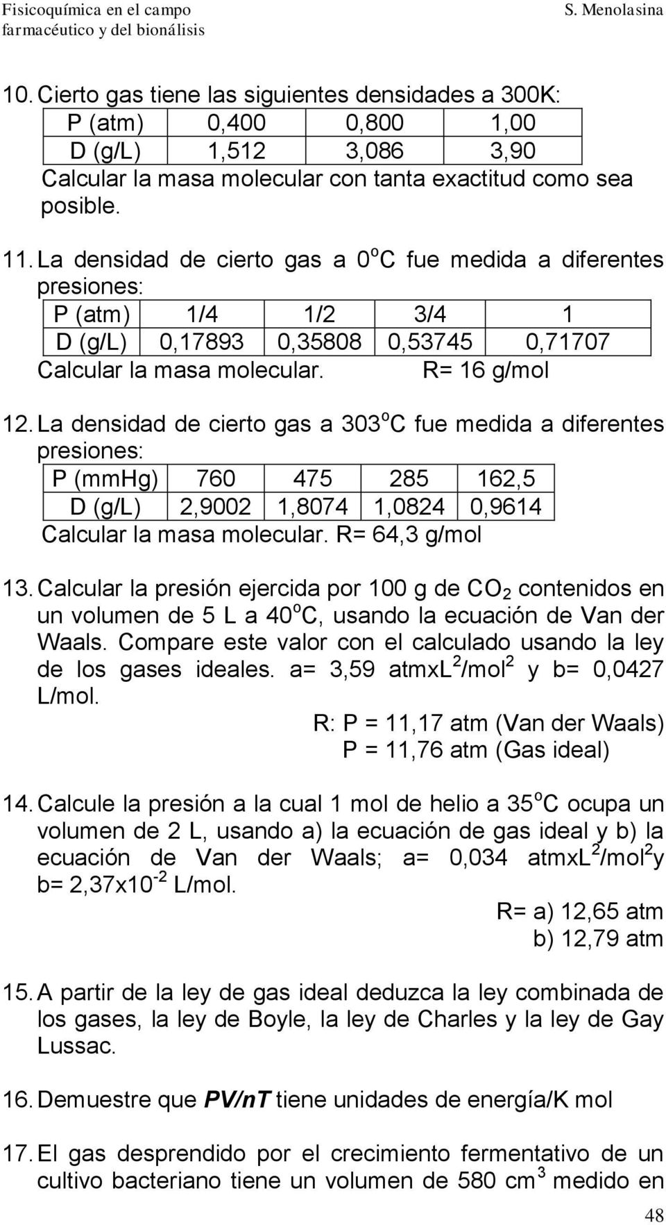 La desidad de cierto gas a 303 o C fue medida a diferetes presioes: (mmhg) 760 475 85 16,5 D (g/l),900 1,8074 1,084 0,9614 Calcular la masa molecular. R= 64,3 g/mol 13.