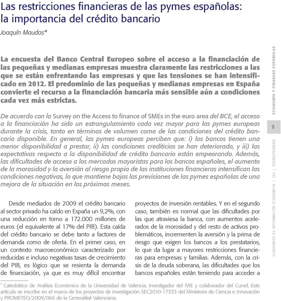 El predominio de las pequeñas y medianas empresas en España con vierte el recurso a la financiación bancaria más sensible aún a condiciones cada vez más estrictas.