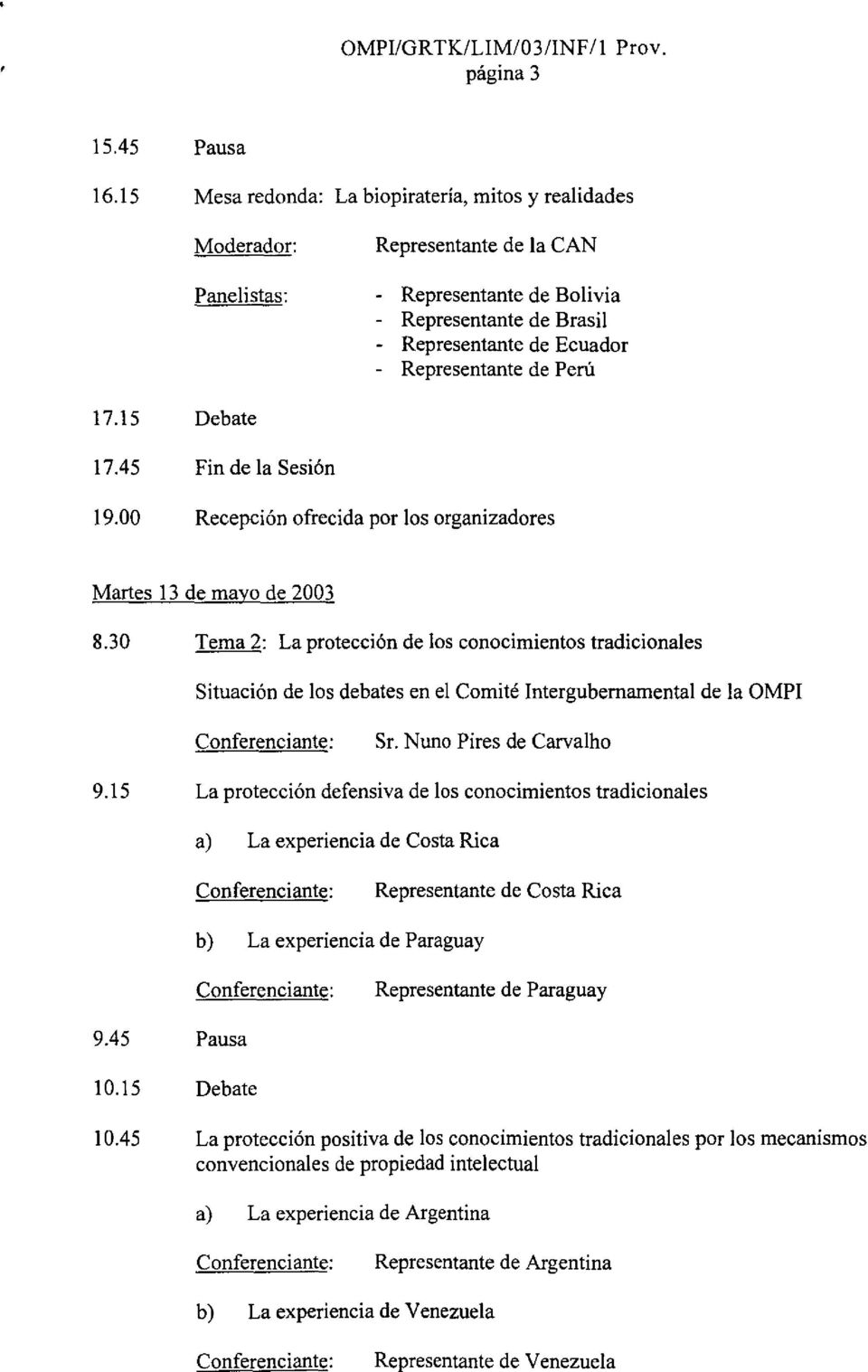 Peru 17.15 17.45 Debate Fin de la Sesi6n 19.00 Recepci6n ofrecida por los organizadores Martes 13 de mayo de 2003 8.