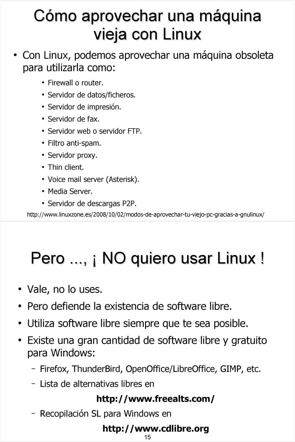 es/2008/10/02/modos-de-aprovechar-tu-viejo-pc-gracias-a-gnulinux/ Pero..., NO quiero usar Linux! Vale, no lo uses. Pero defiende la existencia de software libre.