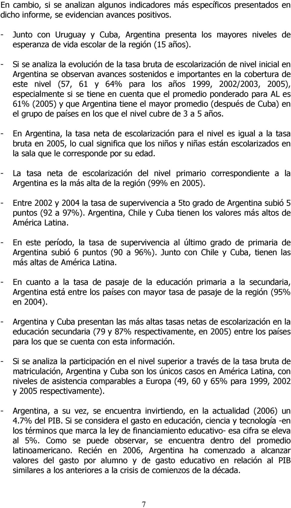 - Si se analiza la evolución de la tasa bruta de escolarización de nivel inicial en Argentina se observan avances sostenidos e importantes en la cobertura de este nivel (57, 61 y 64% para los años