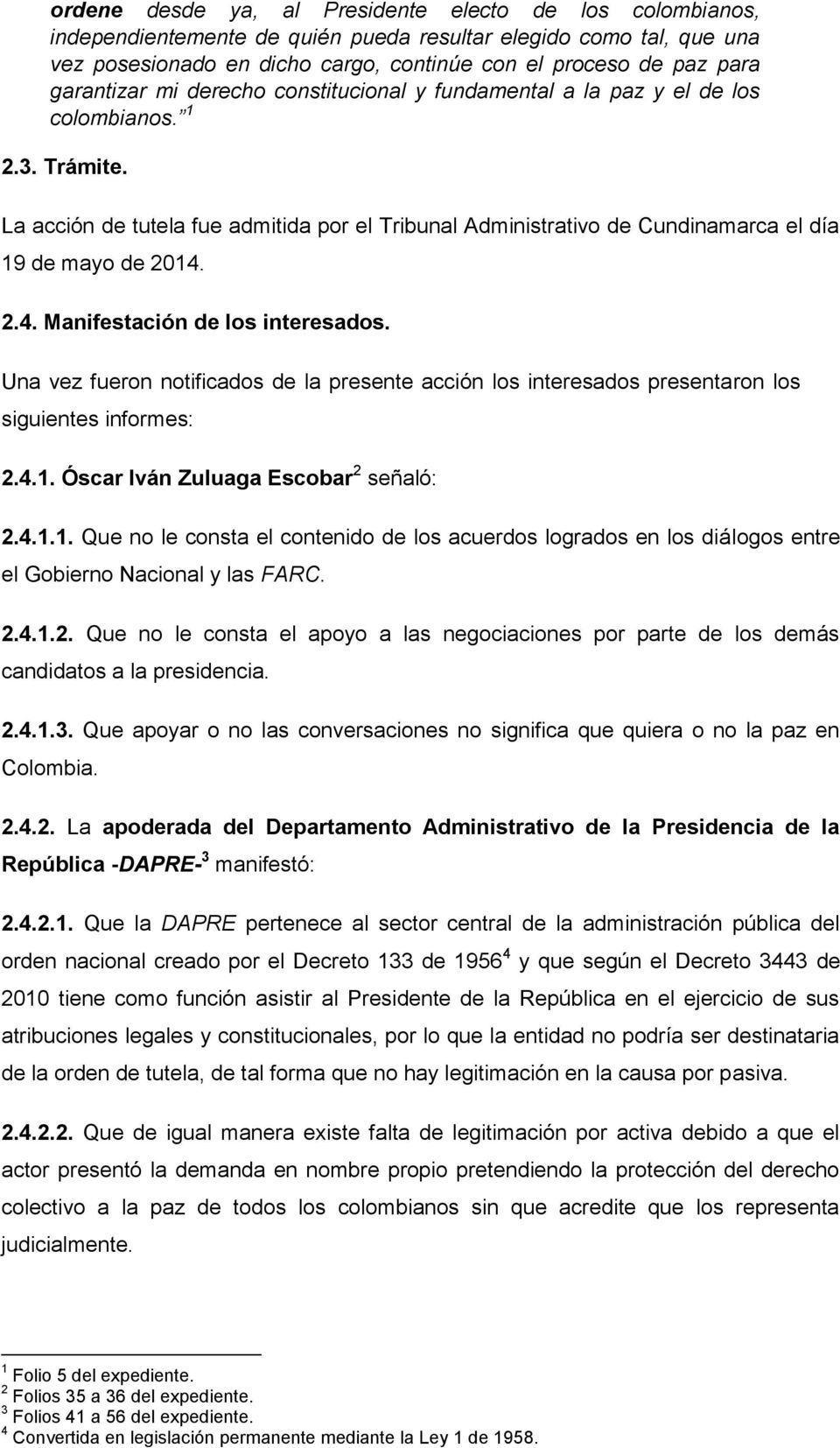 La acción de tutela fue admitida por el Tribunal Administrativo de Cundinamarca el día 19 de mayo de 2014. 2.4. Manifestación de los interesados.
