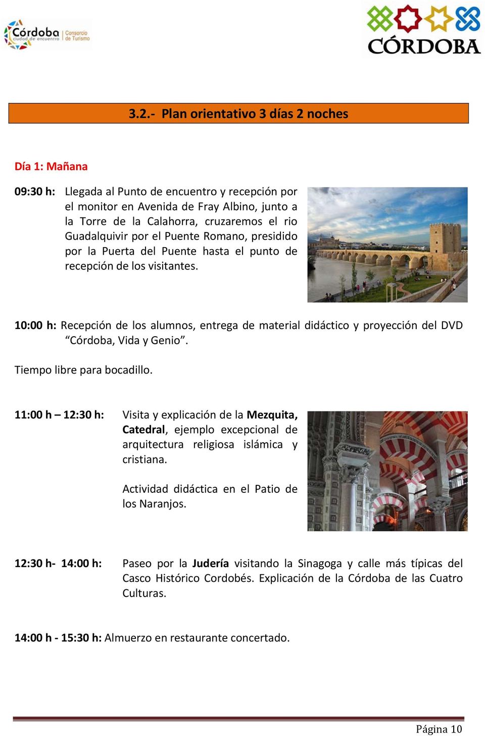 10:00 h: Recepción de los alumnos, entrega de material didáctico y proyección del DVD Córdoba, Vida y Genio. Tiempo libre para bocadillo.