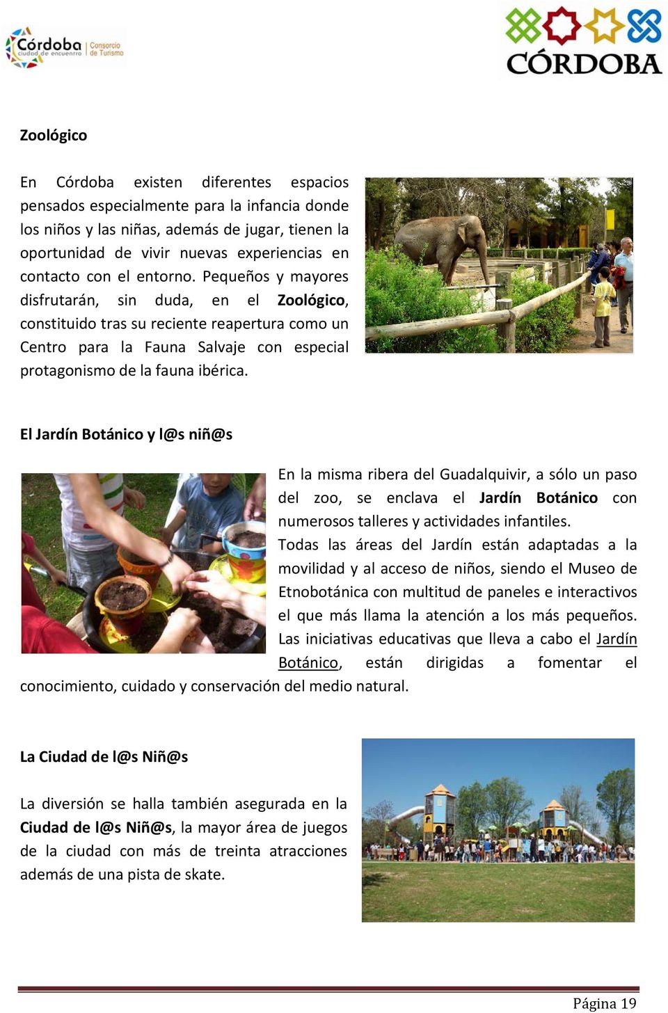 El Jardín Botánico y l@s niñ@s En la misma ribera del Guadalquivir, a sólo un paso del zoo, se enclava el Jardín Botánico con numerosos talleres y actividades infantiles.