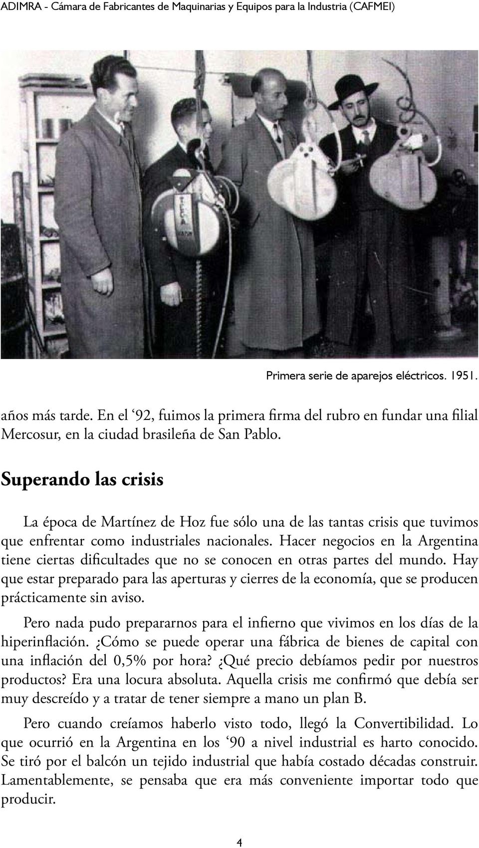 Superando las crisis La época de Martínez de Hoz fue sólo una de las tantas crisis que tuvimos que enfrentar como industriales nacionales.