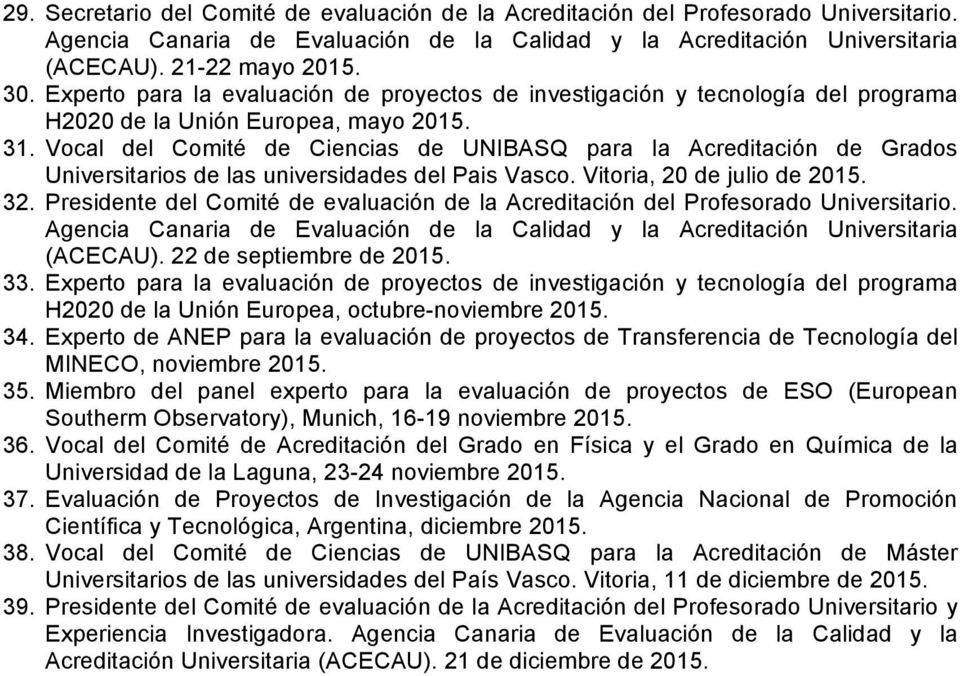 Vocal del Comité de Ciencias de UNIBASQ para la Acreditación de Grados Universitarios de las universidades del Pais Vasco. Vitoria, 20 de julio de 2015. 32.