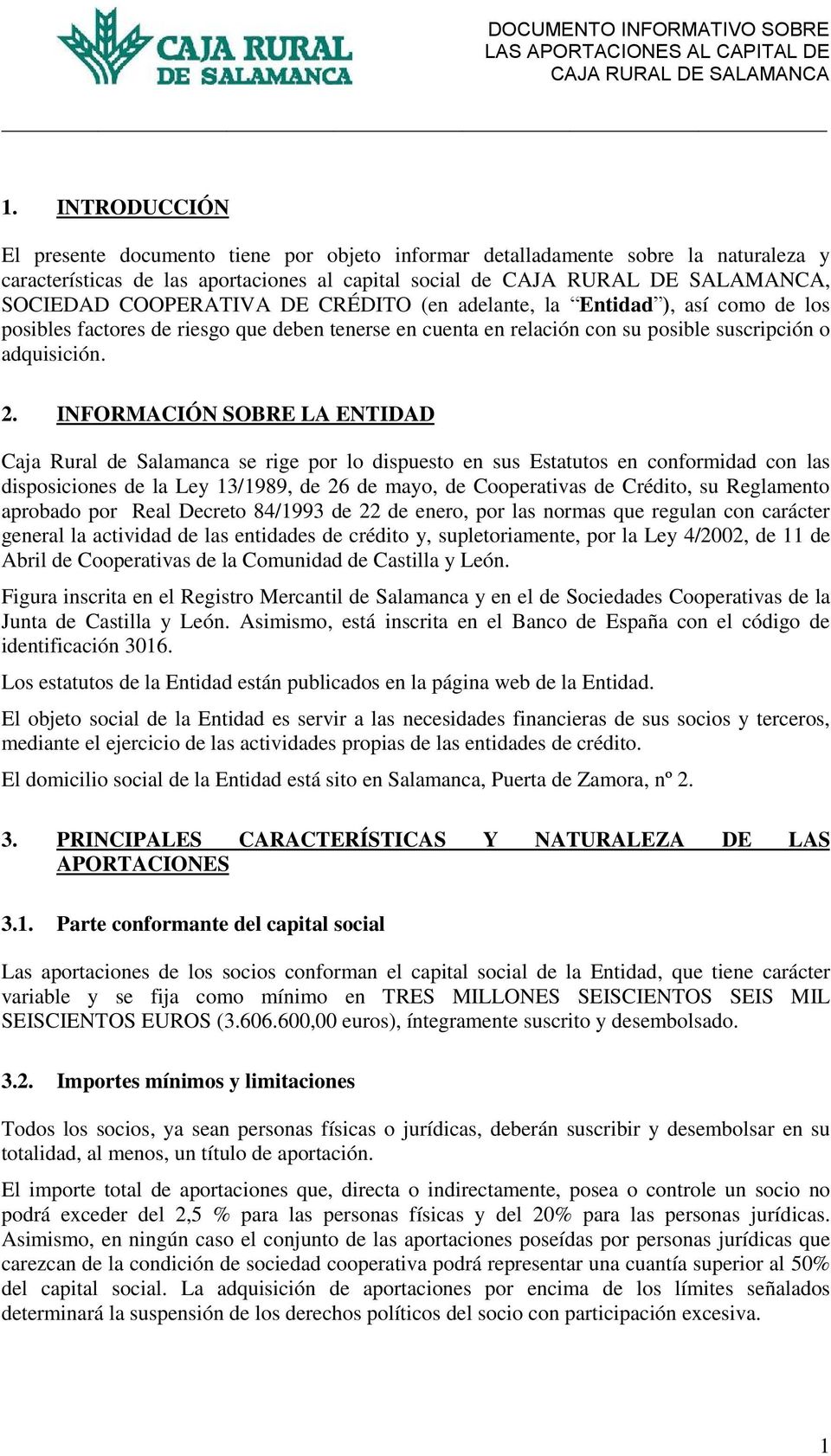 INFORMACIÓN SOBRE LA ENTIDAD Caja Rural de Salamanca se rige por lo dispuesto en sus Estatutos en conformidad con las disposiciones de la Ley 13/1989, de 26 de mayo, de Cooperativas de Crédito, su