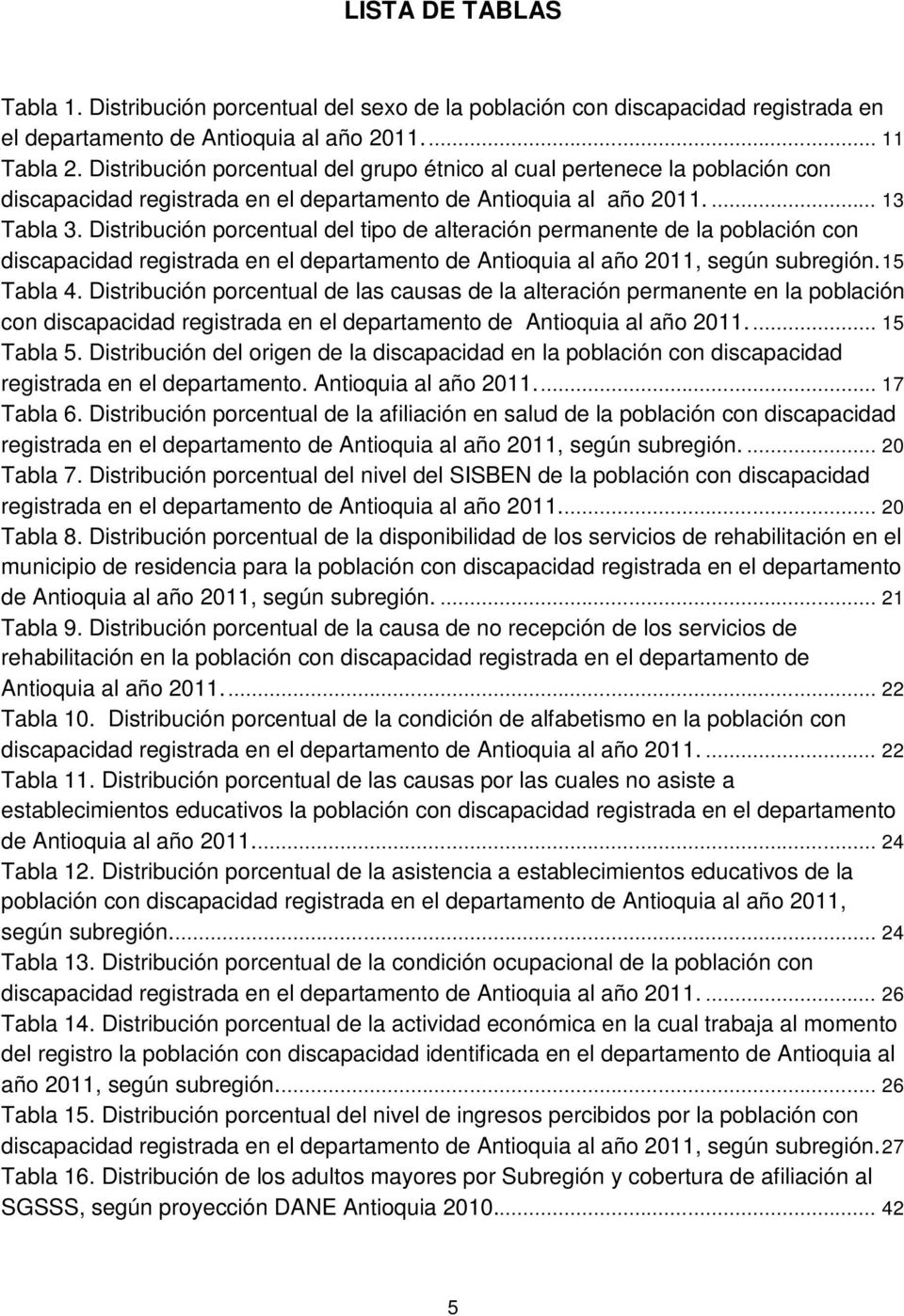 Distribución porcentual del tipo de alteración permanente de la población con discapacidad registrada en el departamento de Antioquia al año 2011, según subregión. 15 Tabla 4.