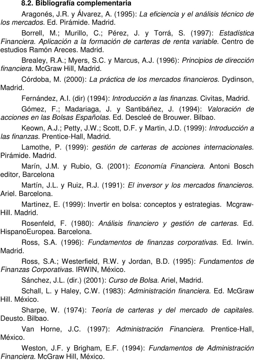 (1996): Principios de dirección financiera. McGraw Hill, Madrid. Córdoba, M. (2000): La práctica de los mercados financieros. Dydinson, Madrid. Fernández, A.I.