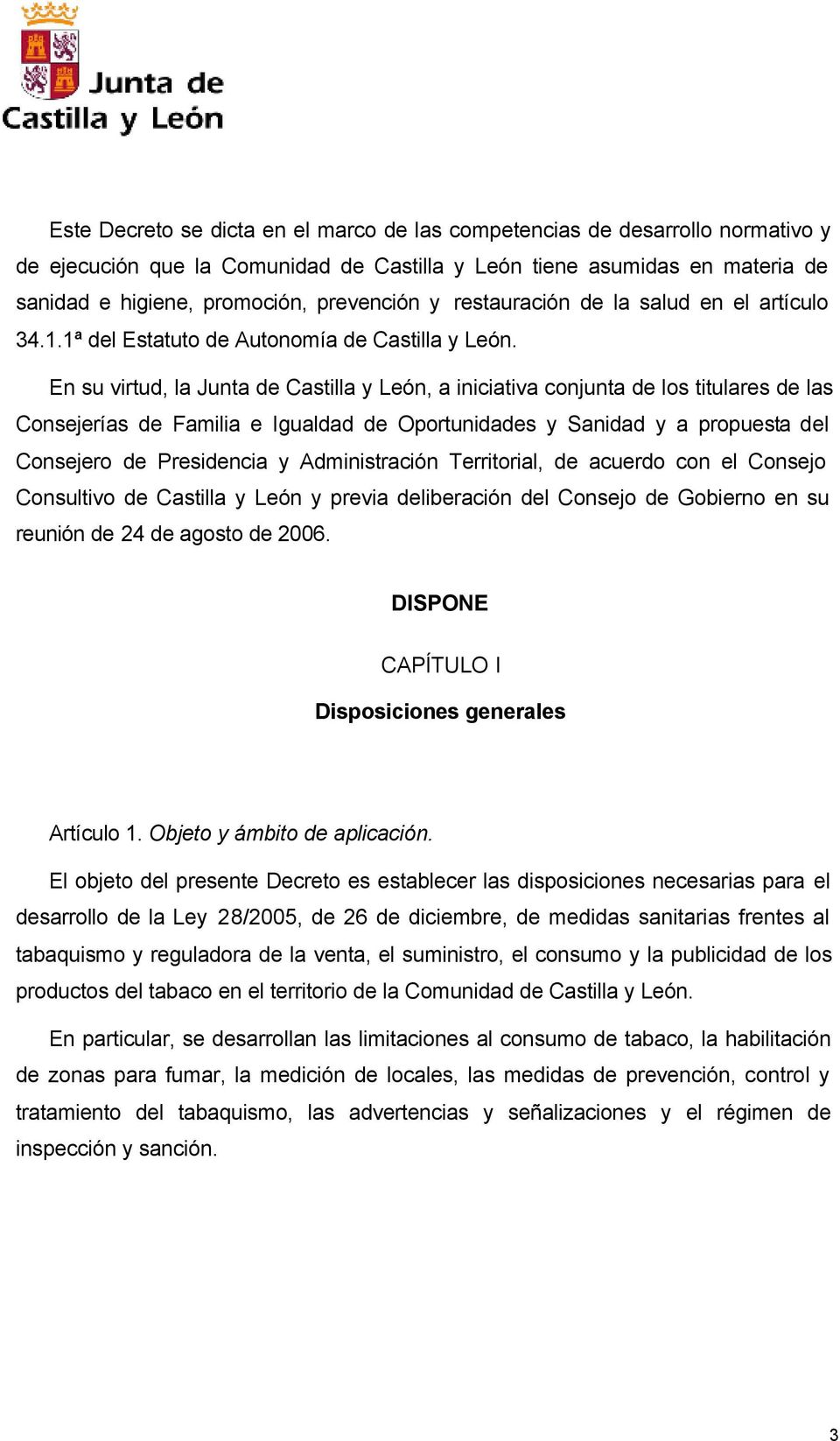 En su virtud, la Junta de Castilla y León, a iniciativa conjunta de los titulares de las Consejerías de Familia e Igualdad de Oportunidades y Sanidad y a propuesta del Consejero de Presidencia y
