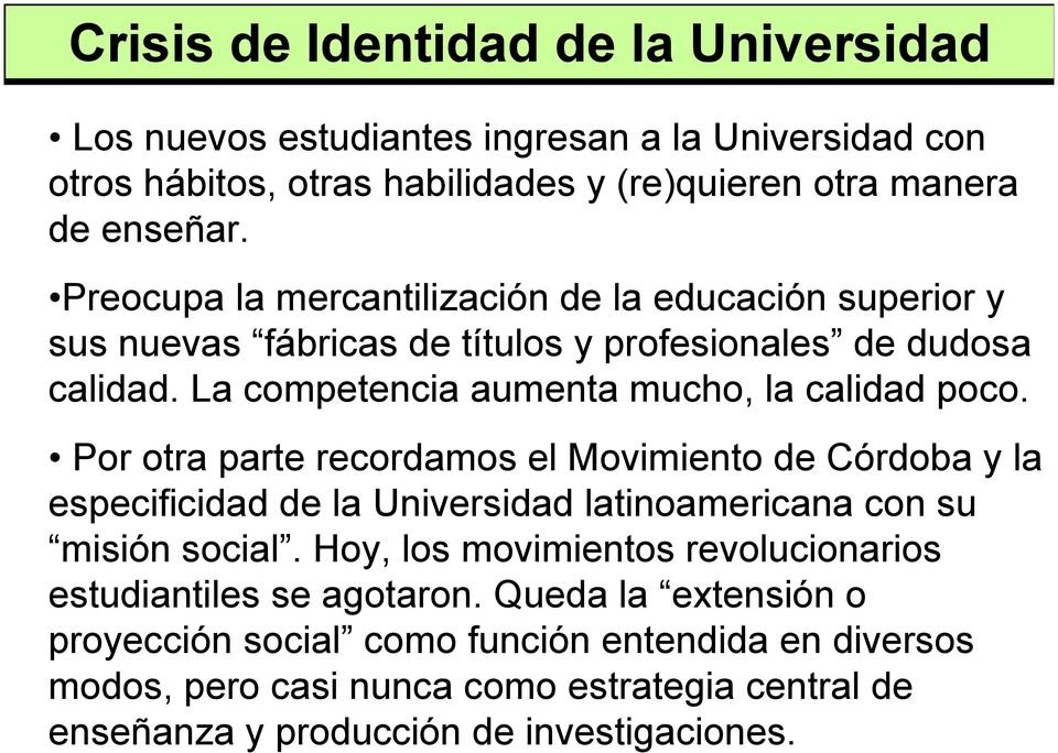 Por otra parte recordamos el Movimiento de Córdoba y la especificidad de la Universidad latinoamericana con su misión social.