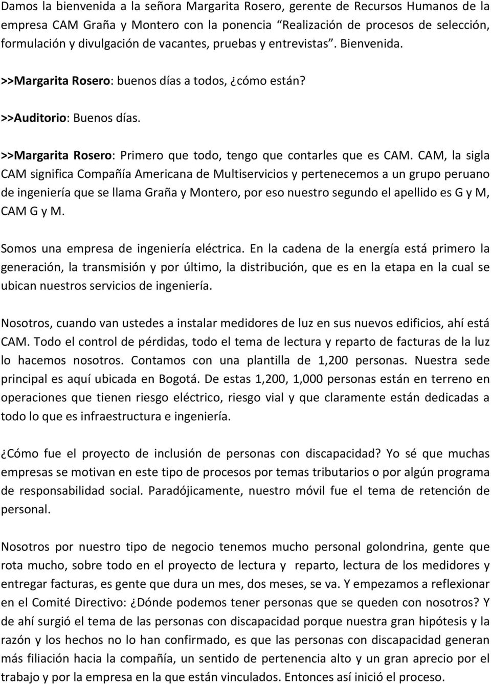 CAM, la sigla CAM significa Compañía Americana de Multiservicios y pertenecemos a un grupo peruano de ingeniería que se llama Graña y Montero, por eso nuestro segundo el apellido es G y M, CAM G y M.