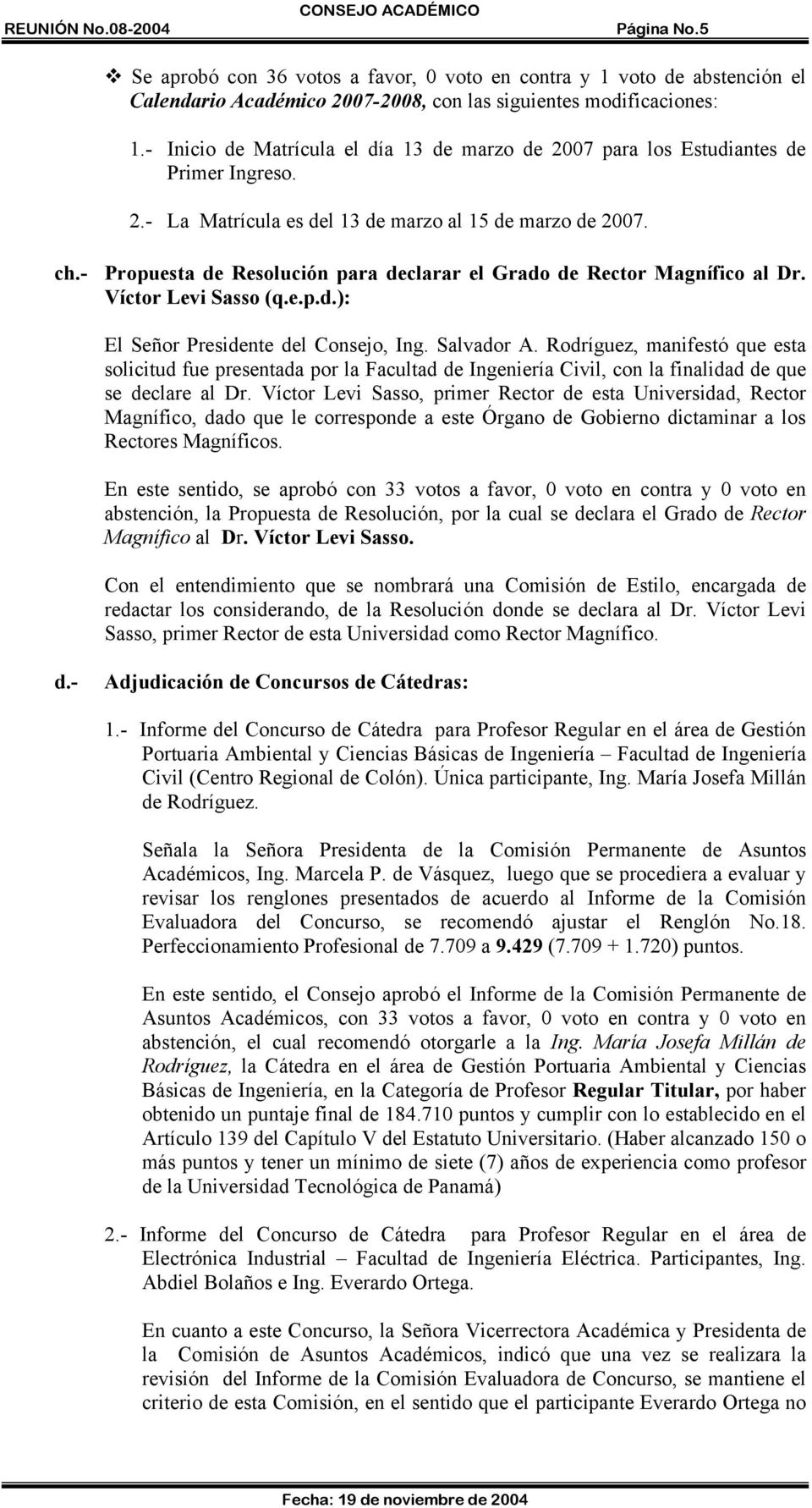 - Propuesta de Resolución para declarar el Grado de Rector Magnífico al Dr. Víctor Levi Sasso (q.e.p.d.): El Señor Presidente del Consejo, Ing. Salvador A.