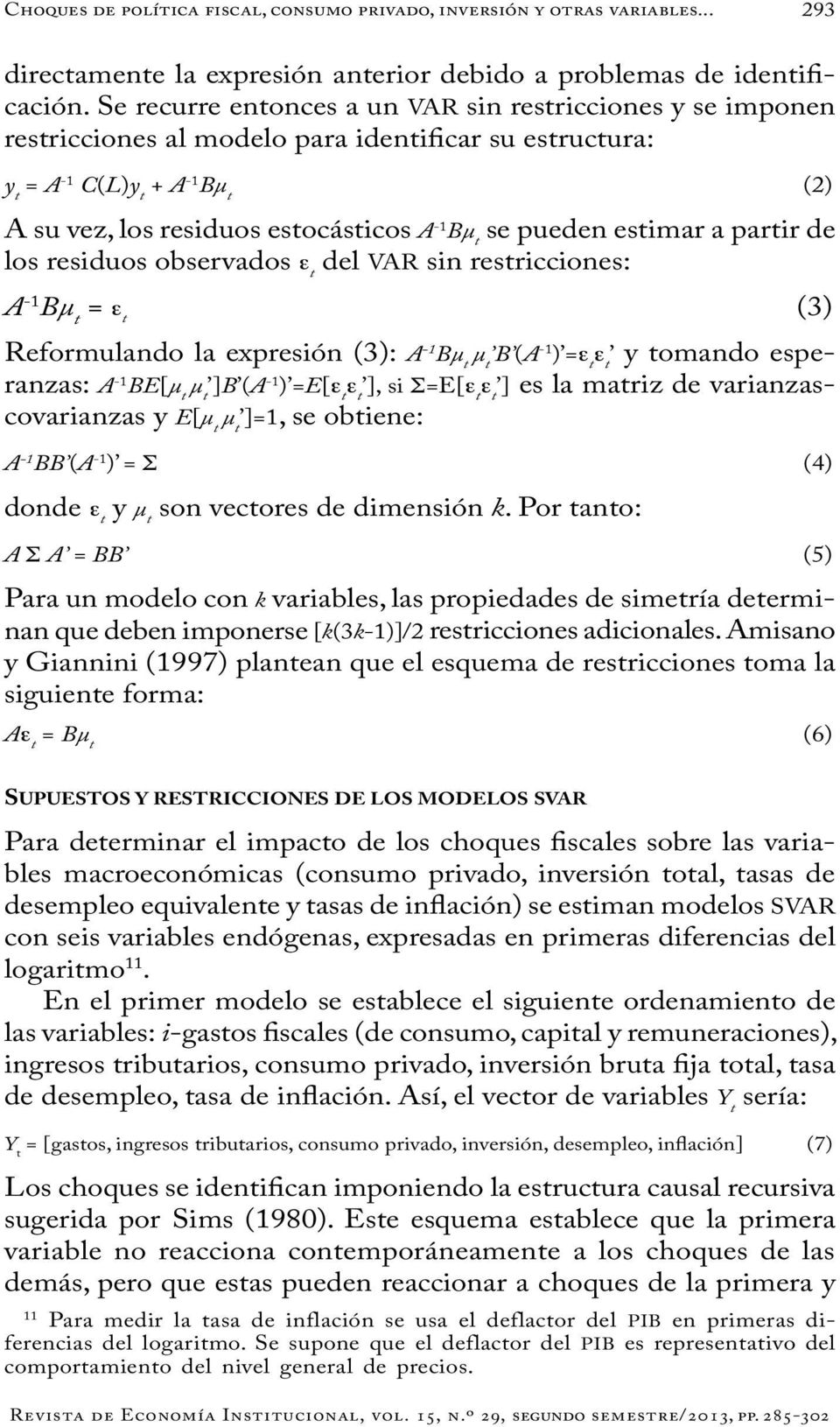 pueden estimar a partir de los residuos observados ε t del VAR sin restricciones: A -1 Bμ t = ε t (3) Reformulando la expresión (3): A -1 Bμ t μ t B (A -1 ) =ε t ε t y tomando esperanzas: A -1 BE[μ t