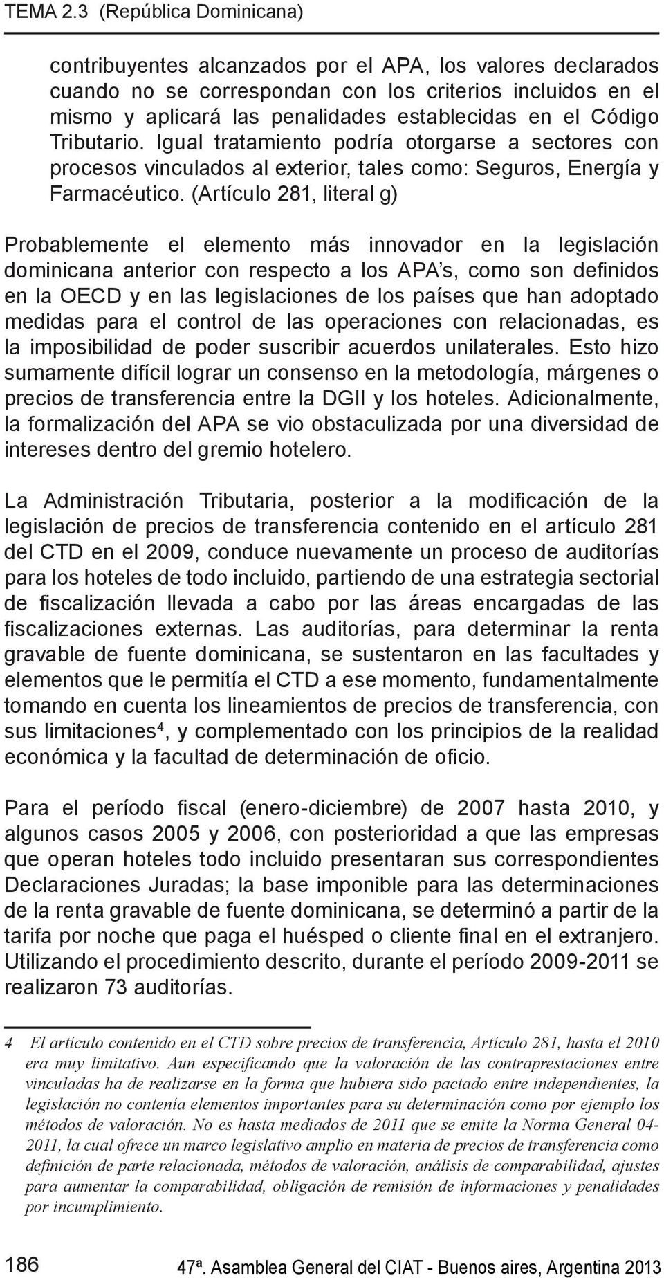 (Artículo 281, literal g) Probablemente el elemento más innovador en la legislación dominicana anterior con respecto a los APA s, como son definidos en la OECD y en las legislaciones de los países