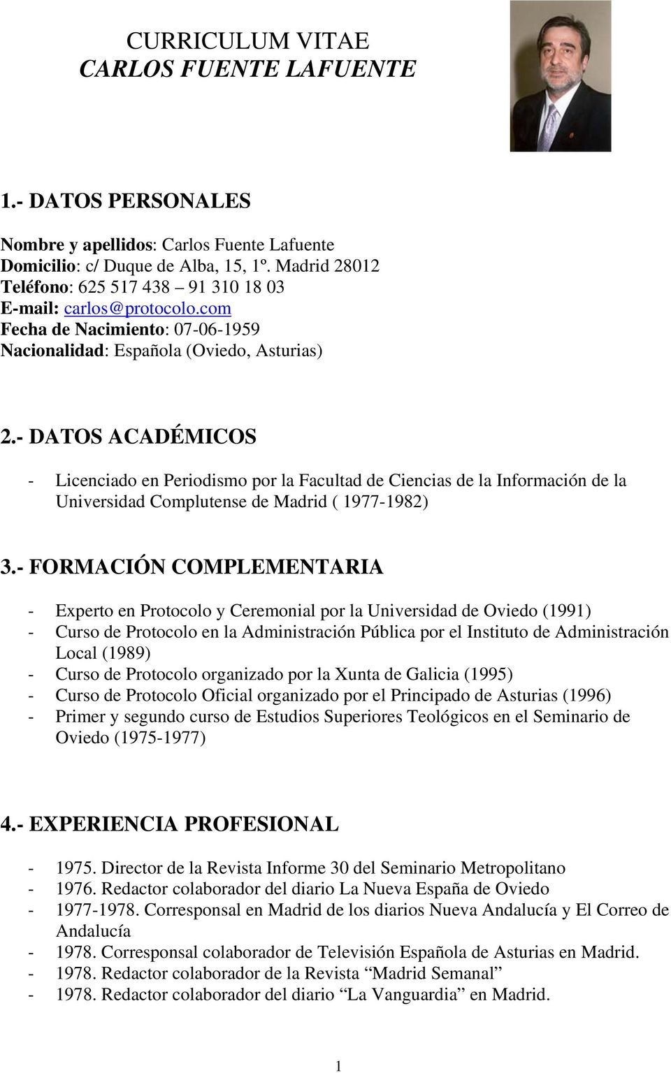 - DATOS ACADÉMICOS - Licenciado en Periodismo por la Facultad de Ciencias de la Información de la Universidad Complutense de Madrid ( 1977-1982) 3.