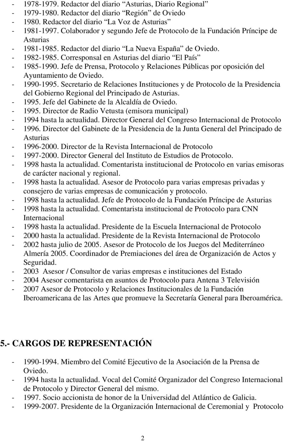 Corresponsal en Asturias del diario El País - 1985-1990. Jefe de Prensa, Protocolo y Relaciones Públicas por oposición del Ayuntamiento de Oviedo. - 1990-1995.