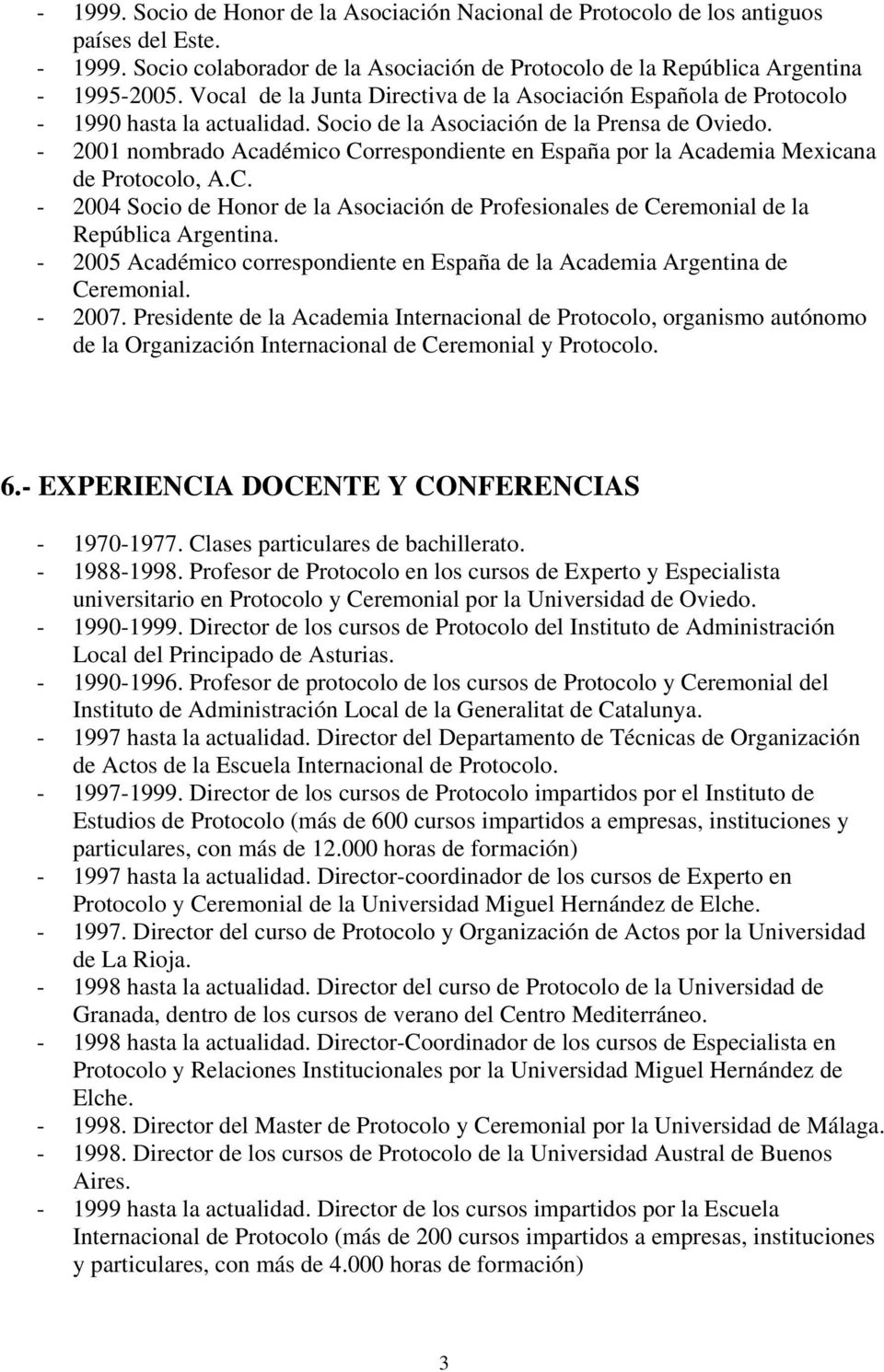 - 2001 nombrado Académico Correspondiente en España por la Academia Mexicana de Protocolo, A.C. - 2004 Socio de Honor de la Asociación de Profesionales de Ceremonial de la República Argentina.