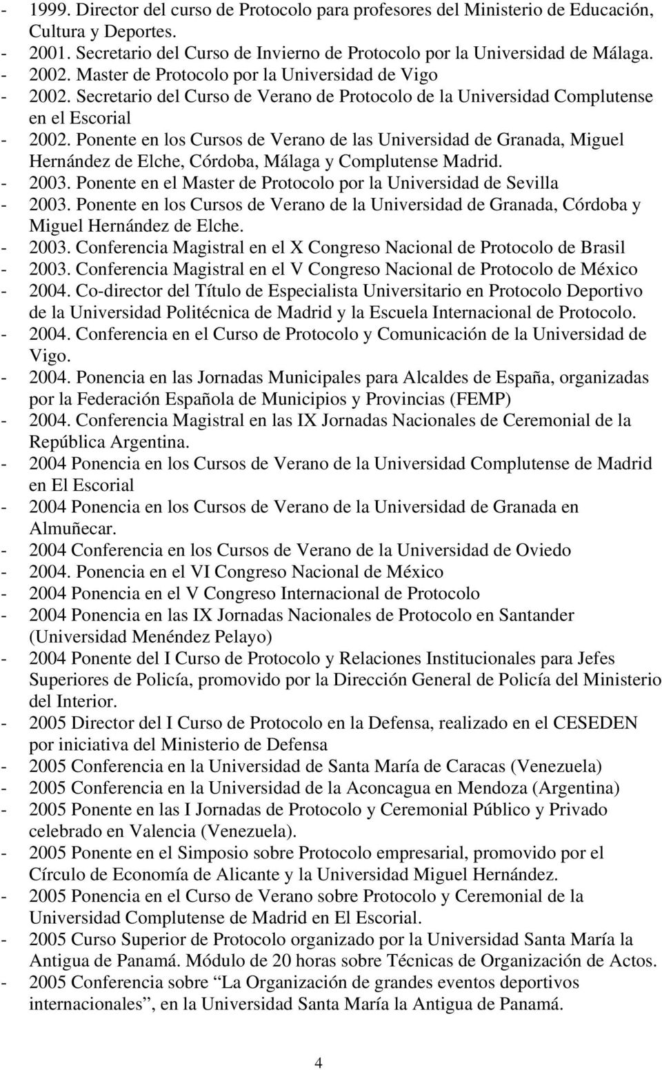 Ponente en los Cursos de Verano de las Universidad de Granada, Miguel Hernández de Elche, Córdoba, Málaga y Complutense Madrid. - 2003.