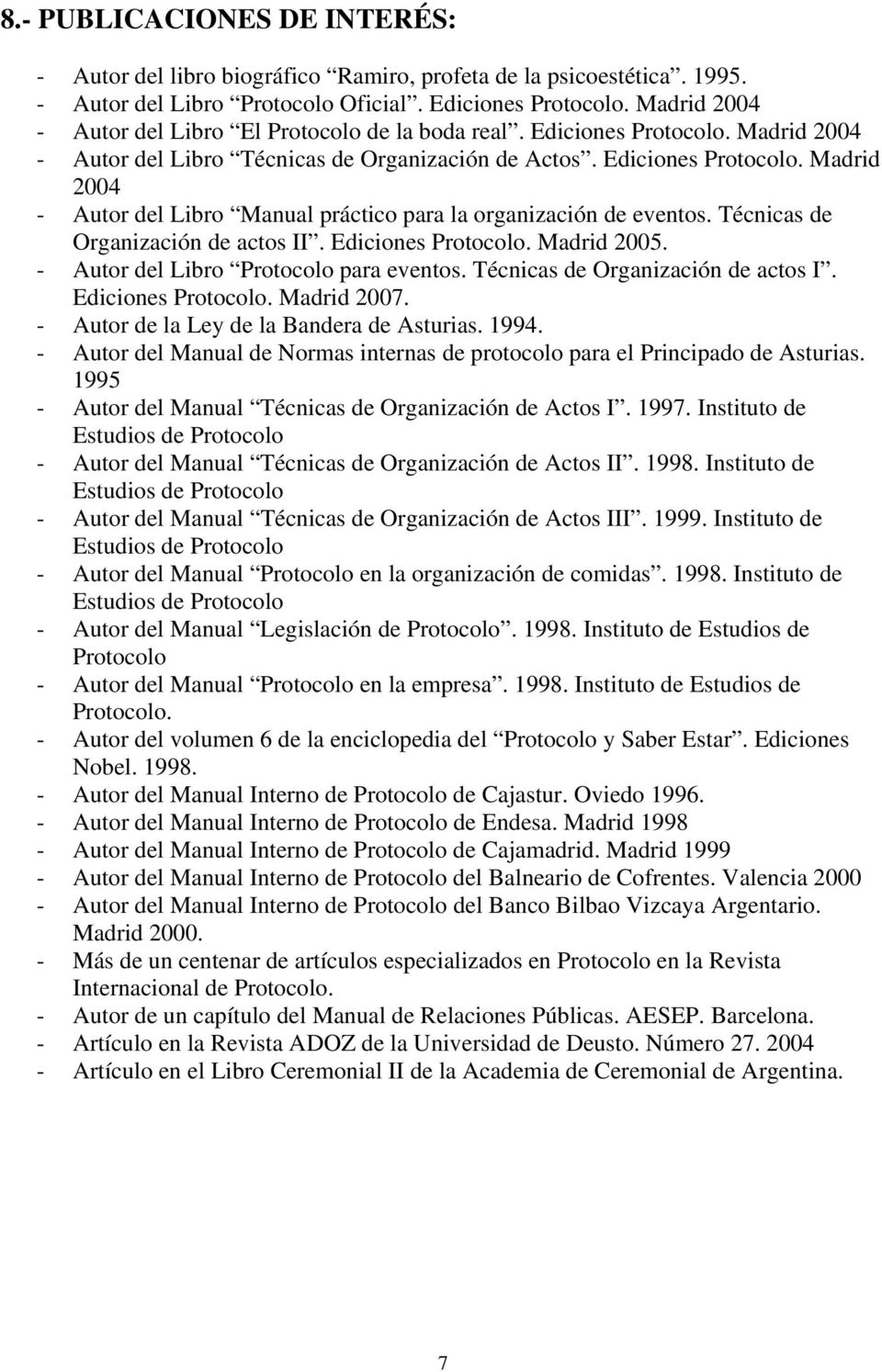 Técnicas de Organización de actos II. Ediciones Protocolo. Madrid 2005. - Autor del Libro Protocolo para eventos. Técnicas de Organización de actos I. Ediciones Protocolo. Madrid 2007.