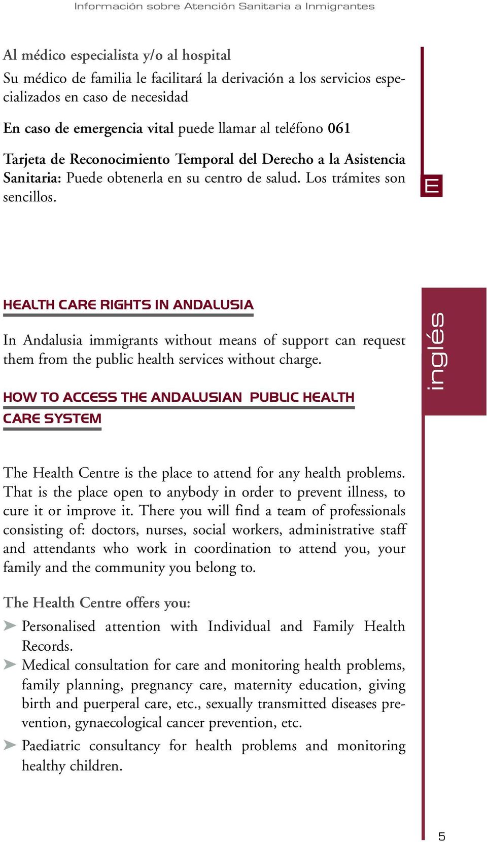 E HEALTH CARE RIGHTS IN ANDALUSIA In Andalusia immigrants without means of support can request them from the public health services without charge.