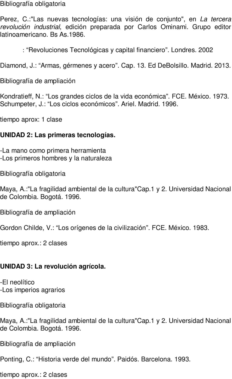 FCE. México. 1973. Schumpeter, J.: Los ciclos económicos. Ariel. Madrid. 1996. tiempo aprox: 1 clase UNIDAD 2: Las primeras tecnologías.