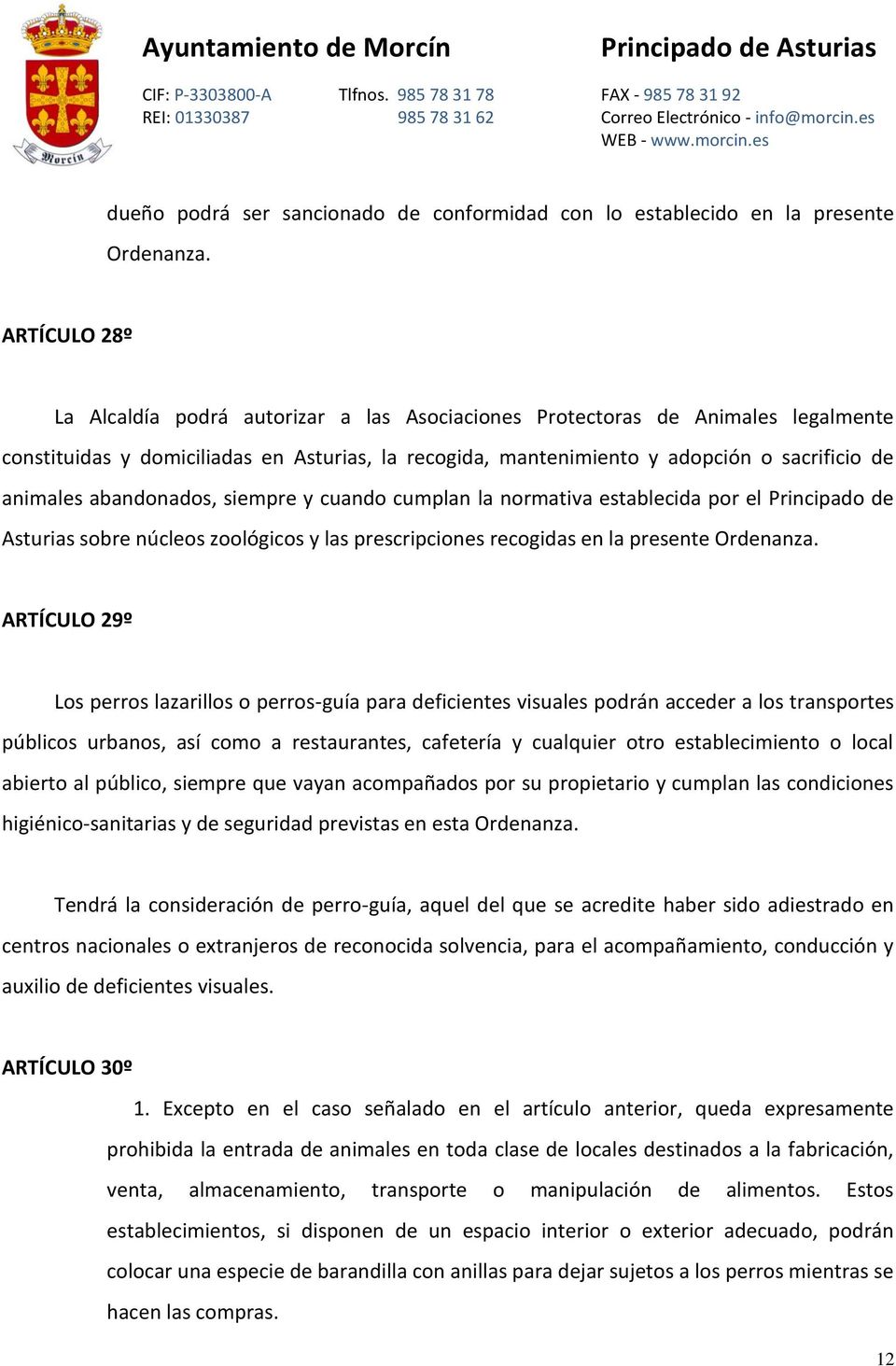 abandonados, siempre y cuando cumplan la normativa establecida por el Principado de Asturias sobre núcleos zoológicos y las prescripciones recogidas en la presente Ordenanza.
