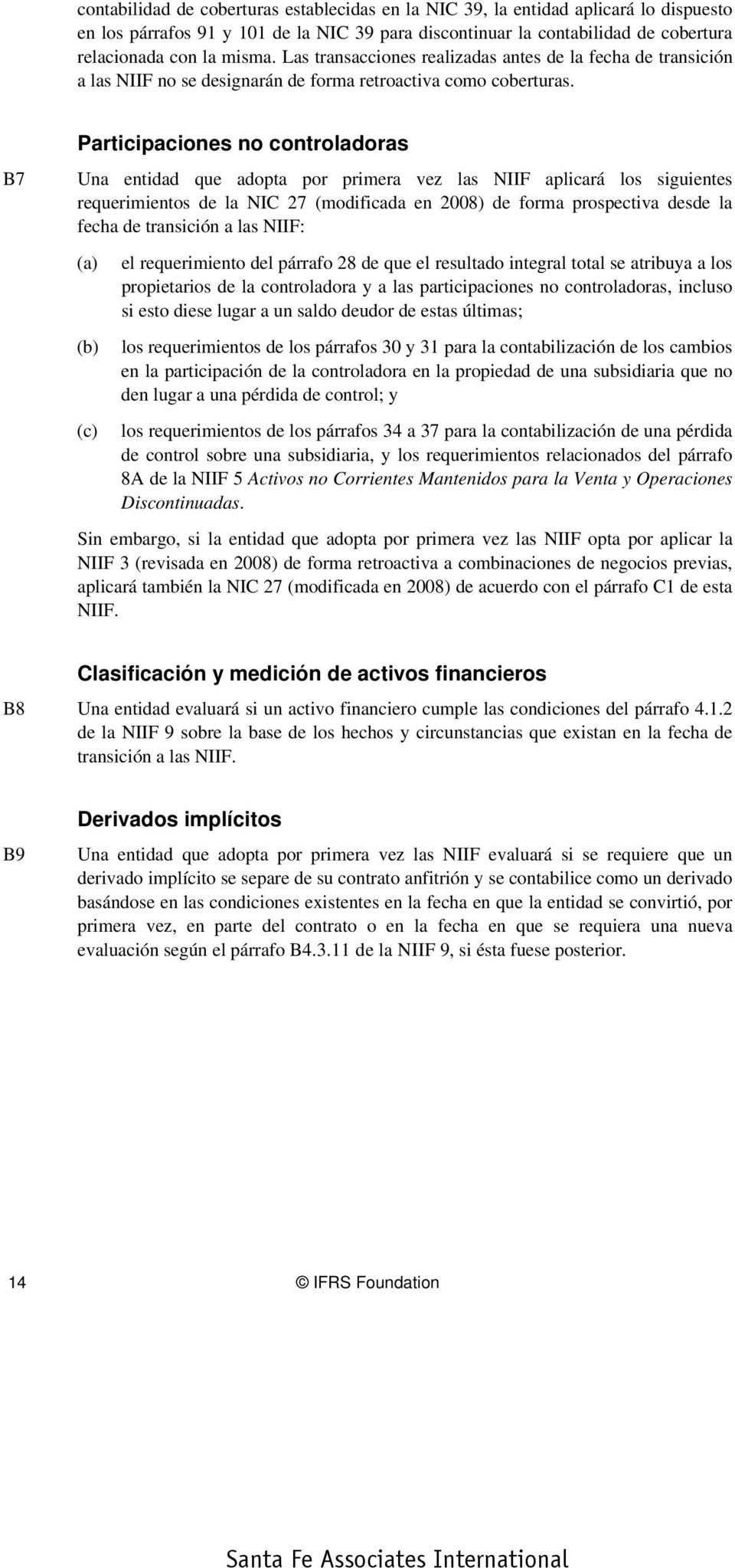 B7 Participaciones no controladoras Una entidad que adopta por primera vez las NIIF aplicará los siguientes requerimientos de la NIC 27 (modificada en 2008) de forma prospectiva desde la fecha de