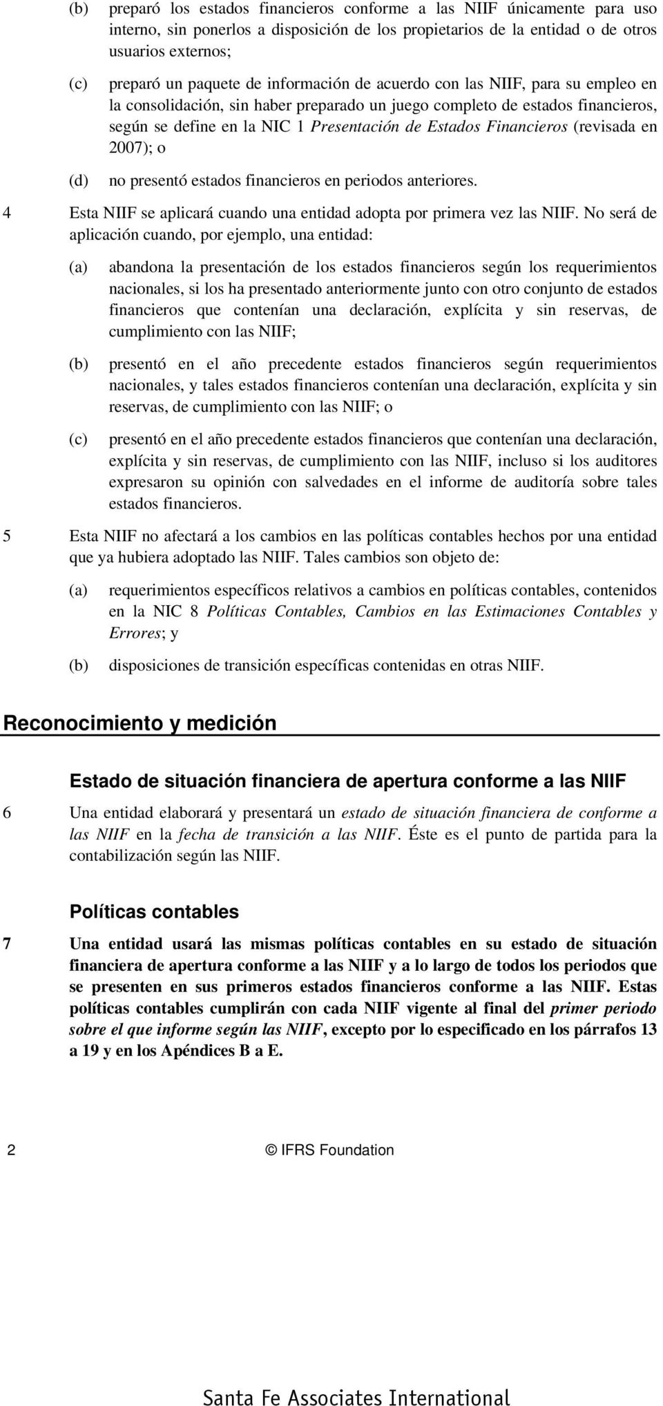 (revisada en 2007); o no presentó estados financieros en periodos anteriores. 4 Esta NIIF se aplicará cuando una entidad adopta por primera vez las NIIF.