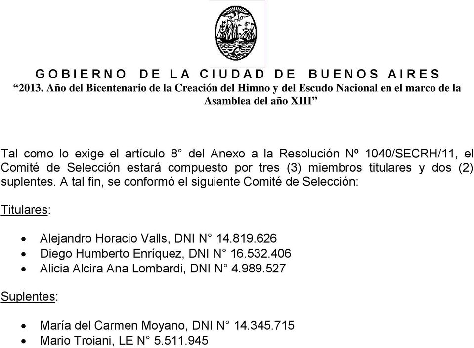 A tal fin, se conformó el siguiente Comité de Selección: Titulares: Alejandro Horacio Valls, DNI N 14.819.