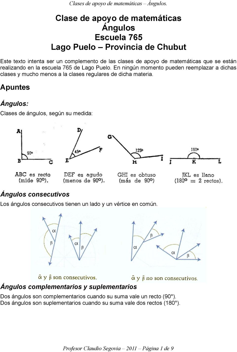 Apuntes Ángulos: Clases de ángulos, según su medida: Ángulos consecutivos Los ángulos consecutivos tienen un lado y un vértice en común.
