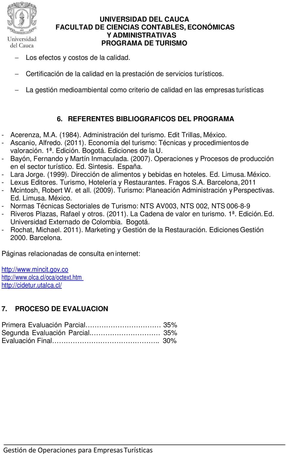 Economía del turismo: Técnicas y procedimientos de valoración. 1ª. Edición. Bogotá. Ediciones de la U. - Bayón, Fernando y Martín Inmaculada. (2007).