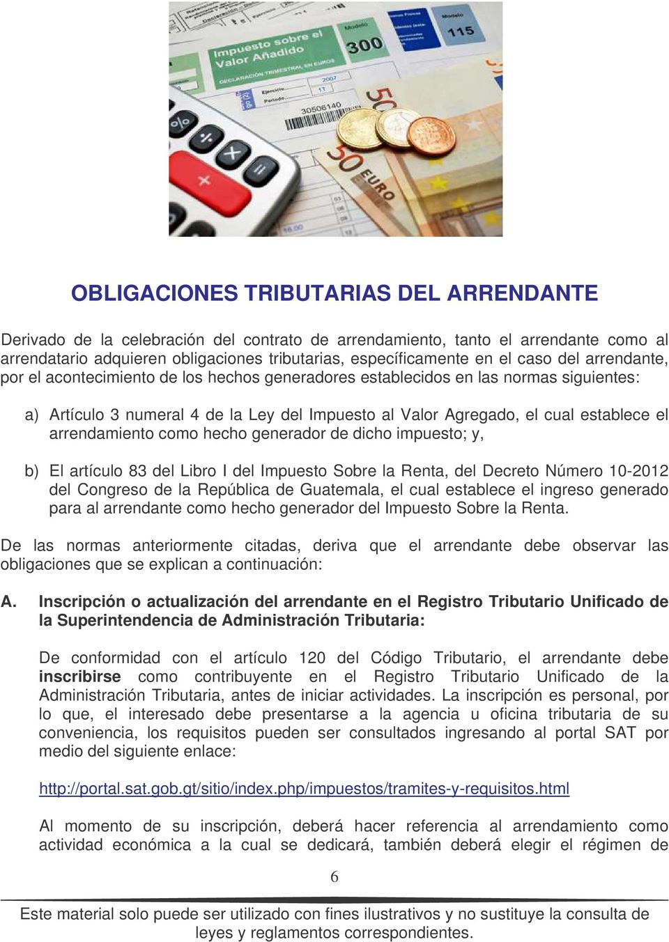 arrendamiento como hecho generador de dicho impuesto; y, b) El artículo 83 del Libro I del Impuesto Sobre la Renta, del Decreto Número 10-2012 del Congreso de la República de Guatemala, el cual