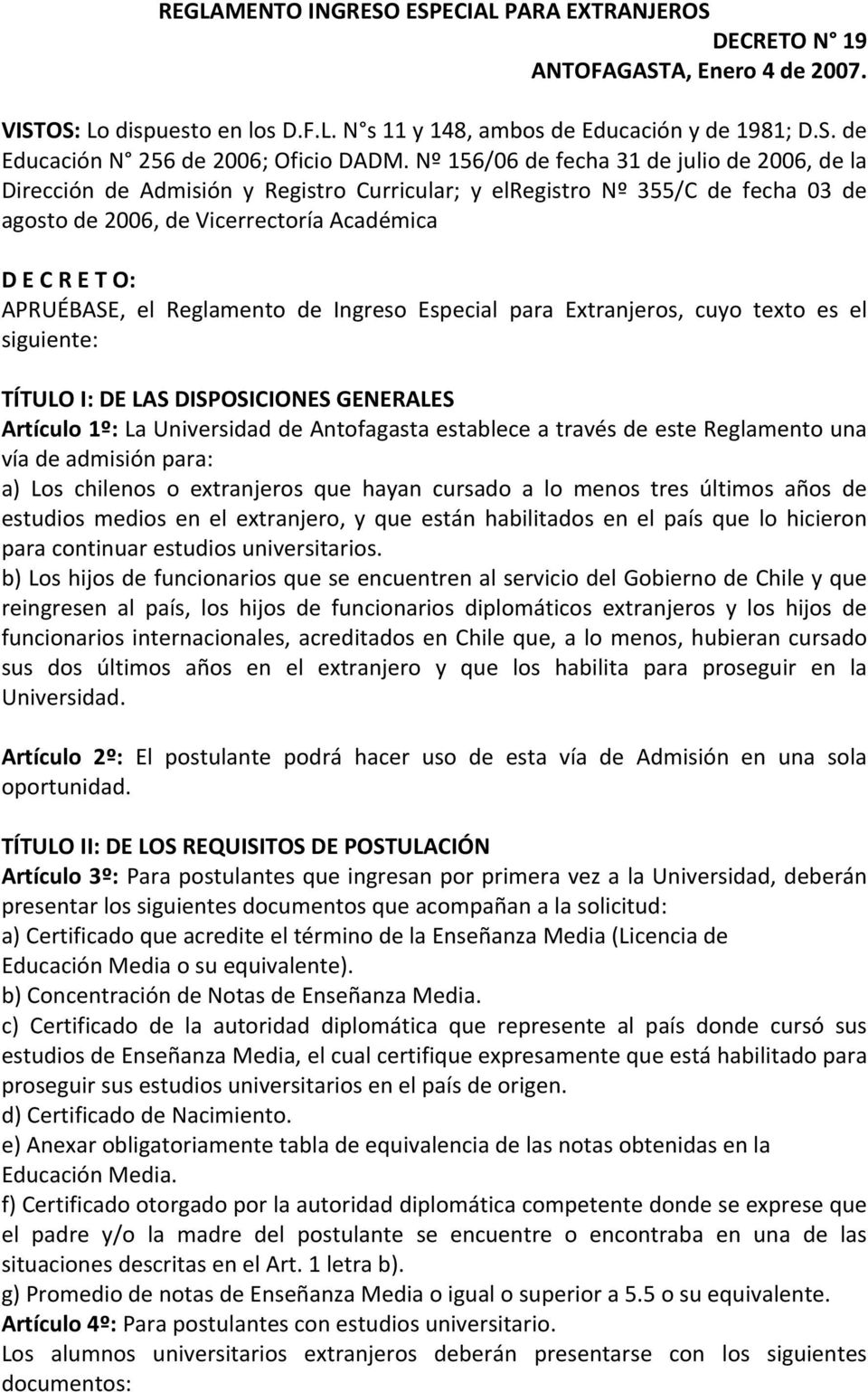 Reglamento de Ingreso Especial para Extranjeros, cuyo texto es el siguiente: TÍTULO I: DE LAS DISPOSICIONES GENERALES Artículo 1º: La Universidad de Antofagasta establece a través de este Reglamento