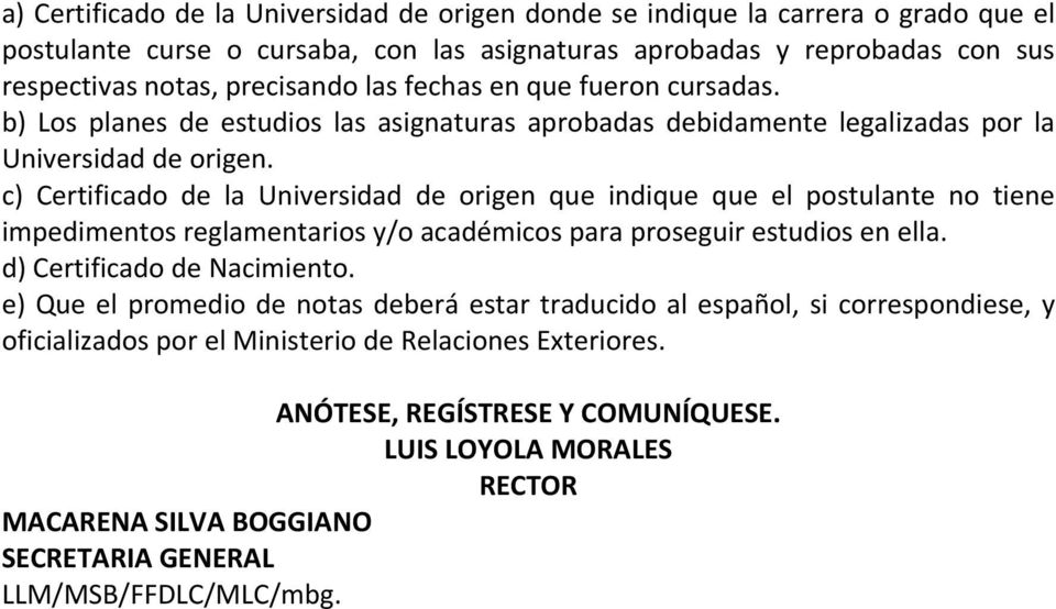 c) Certificado de la Universidad de origen que indique que el postulante no tiene impedimentos reglamentarios y/o académicos para proseguir estudios en ella. d) Certificado de Nacimiento.