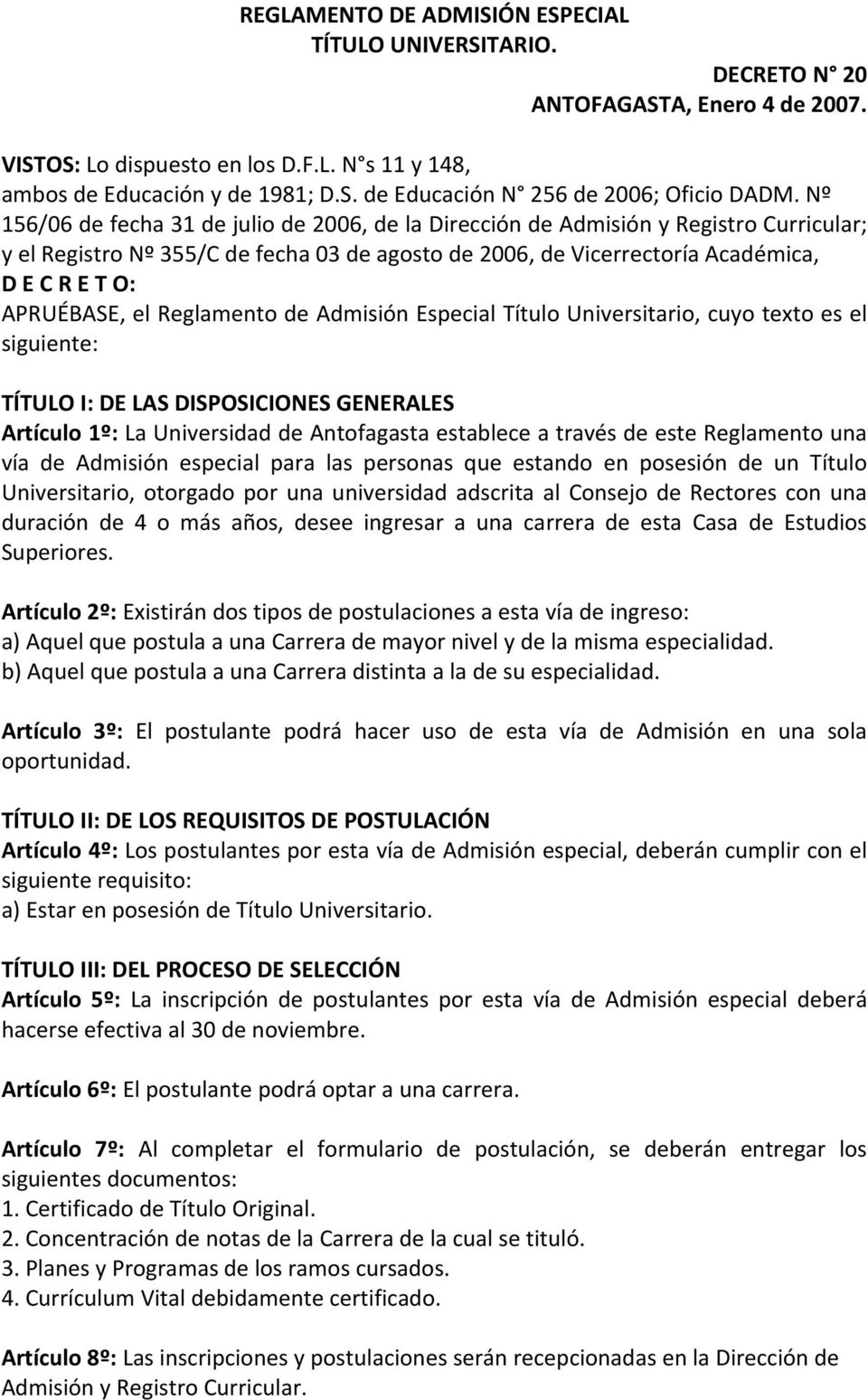 el Reglamento de Admisión Especial Título Universitario, cuyo texto es el siguiente: TÍTULO I: DE LAS DISPOSICIONES GENERALES Artículo 1º: La Universidad de Antofagasta establece a través de este