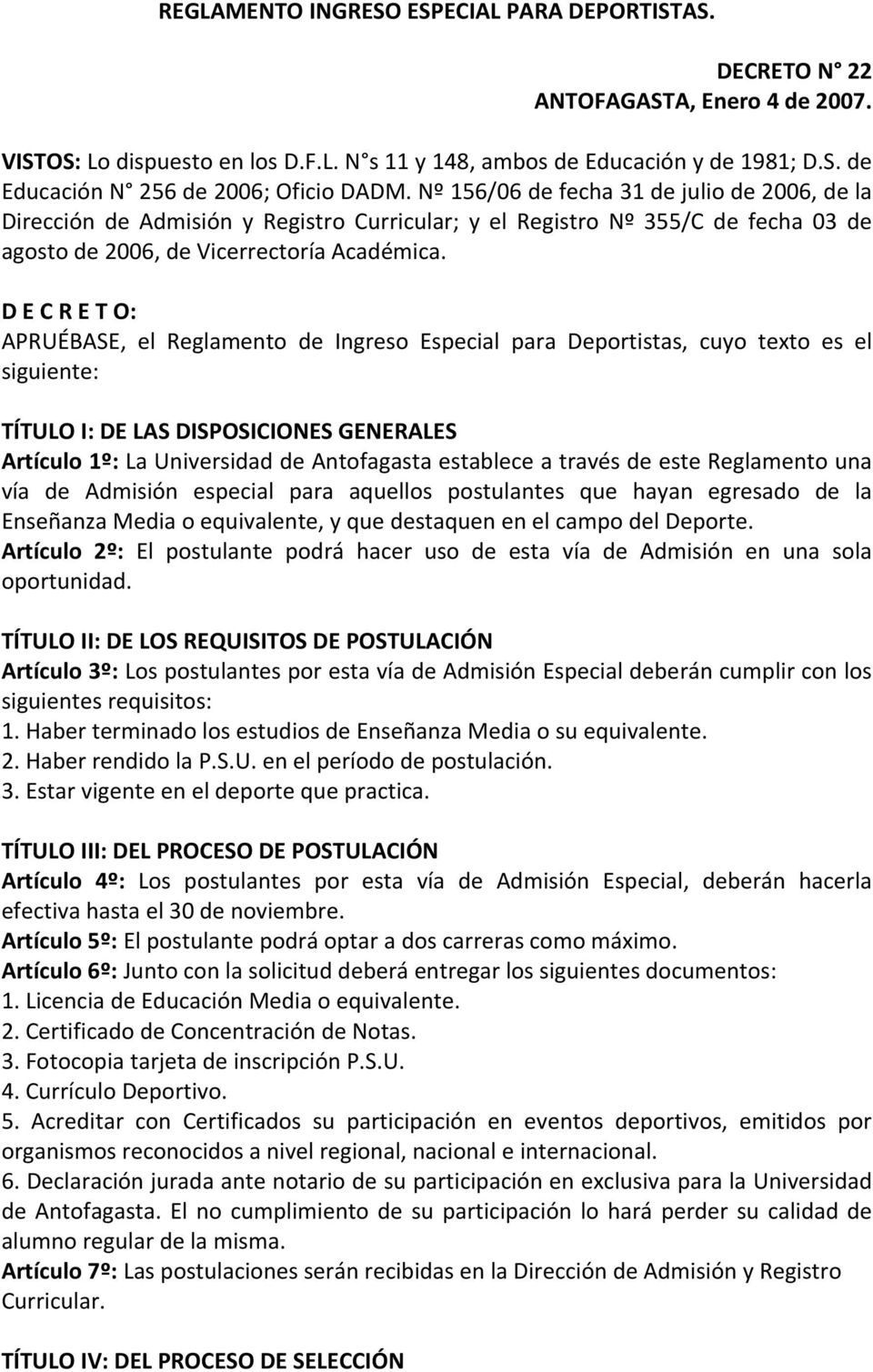 D E C R E T O: APRUÉBASE, el Reglamento de Ingreso Especial para Deportistas, cuyo texto es el siguiente: TÍTULO I: DE LAS DISPOSICIONES GENERALES Artículo 1º: La Universidad de Antofagasta establece