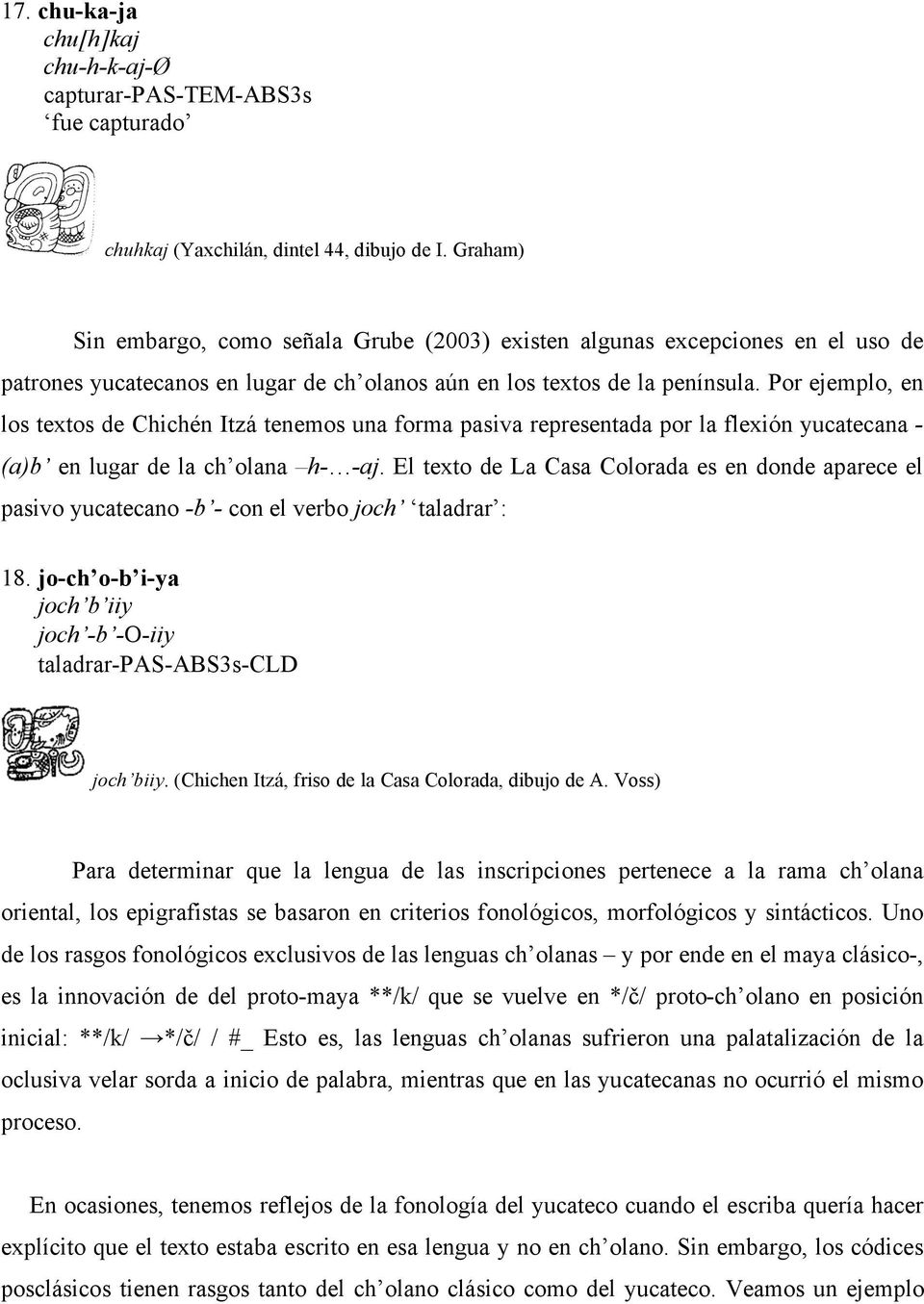 Por ejemplo, en los textos de Chichén Itzá tenemos una forma pasiva representada por la flexión yucatecana - (a)b en lugar de la ch olana h- -aj.