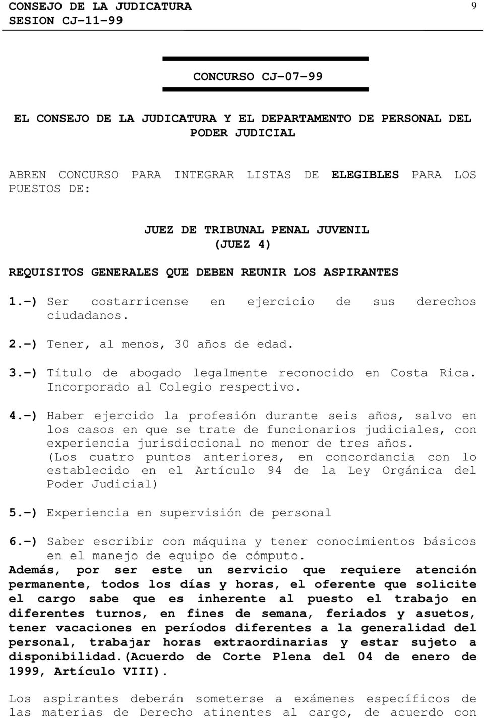 años de edad. 3.-) Título de abogado legalmente reconocido en Costa Rica. Incorporado al Colegio respectivo. 4.