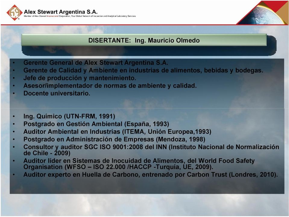 Químico (UTN-FRM, 1991) Postgrado en Gestión Ambiental (España, 1993) Auditor Ambiental en Industrias (ITEMA, Unión Europea,1993) Postgrado en Administración de Empresas (Mendoza, 1998)