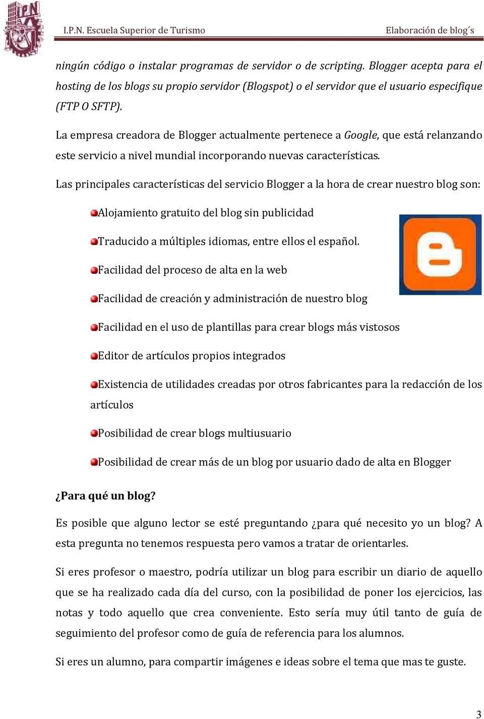 Las principales características del servicio Blogger a la hora de crear nuestro blog son: Alojamiento gratuito del blog sin publicidad Traducido a múltiples idiomas, entre ellos el español.