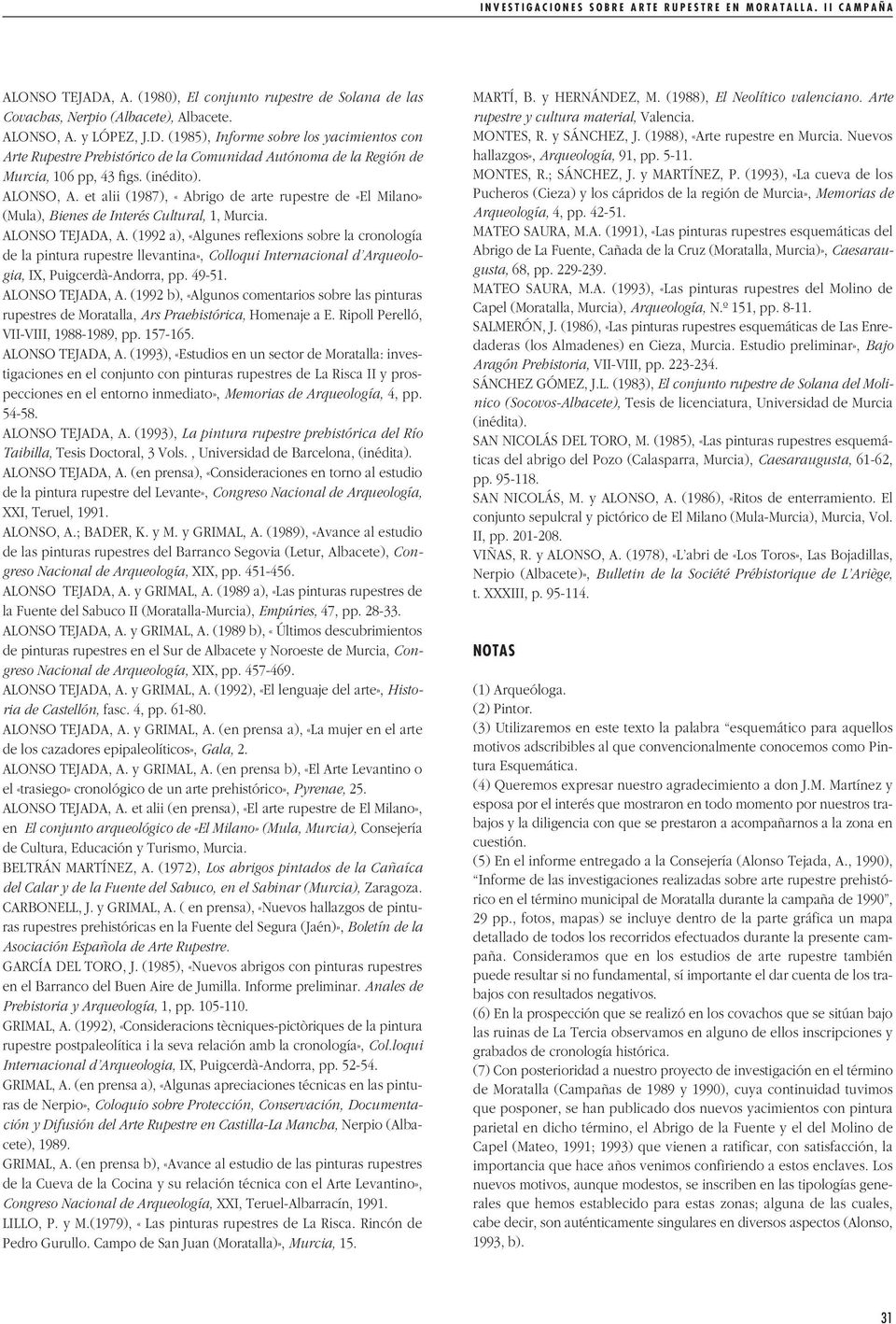 (1985), Informe sobre los yacimientos con Arte Rupestre Prehistórico de la Comunidad Autónoma de la Región de Murcia, 106 pp, 43 figs. (inédito). ALONSO, A.