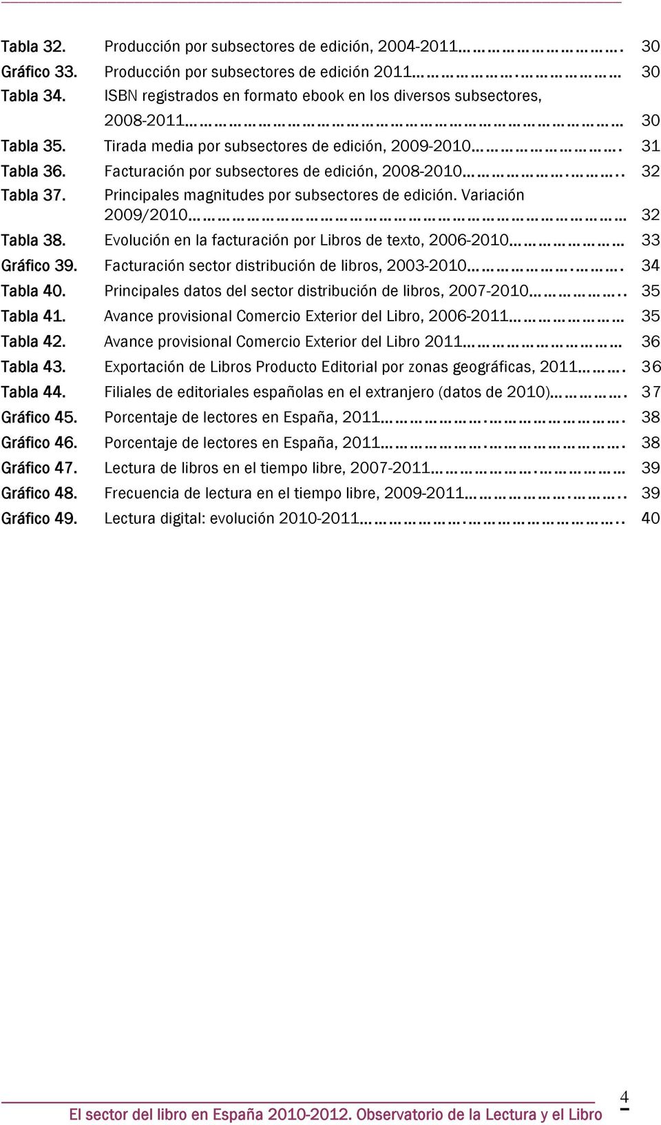 Facturación por subsectores de edición, 2008-2010... 32 Tabla 37. Principales magnitudes por subsectores de edición. Variación 2009/2010 32 Tabla 38.