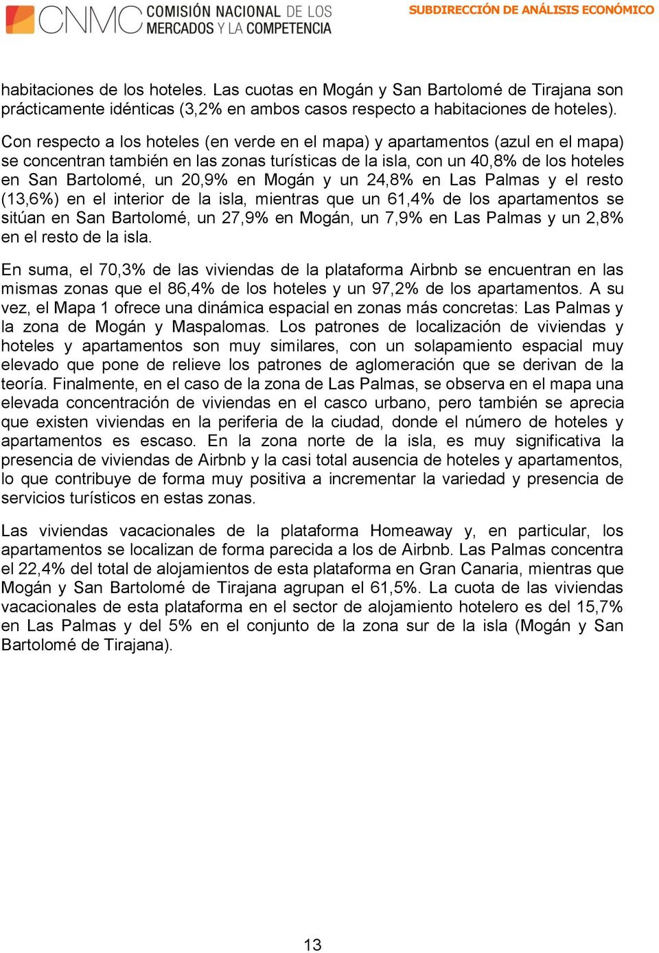 Mogán y un 24,8% en Las Palmas y el resto (13,6%) en el interior de la isla, mientras que un 61,4% de los apartamentos se sitúan en San Bartolomé, un 27,9% en Mogán, un 7,9% en Las Palmas y un 2,8%