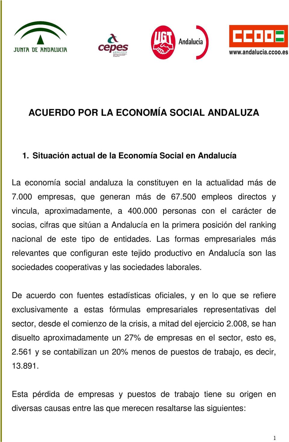 Las formas empresariales más relevantes que configuran este tejido productivo en Andalucía son las sociedades cooperativas y las sociedades laborales.