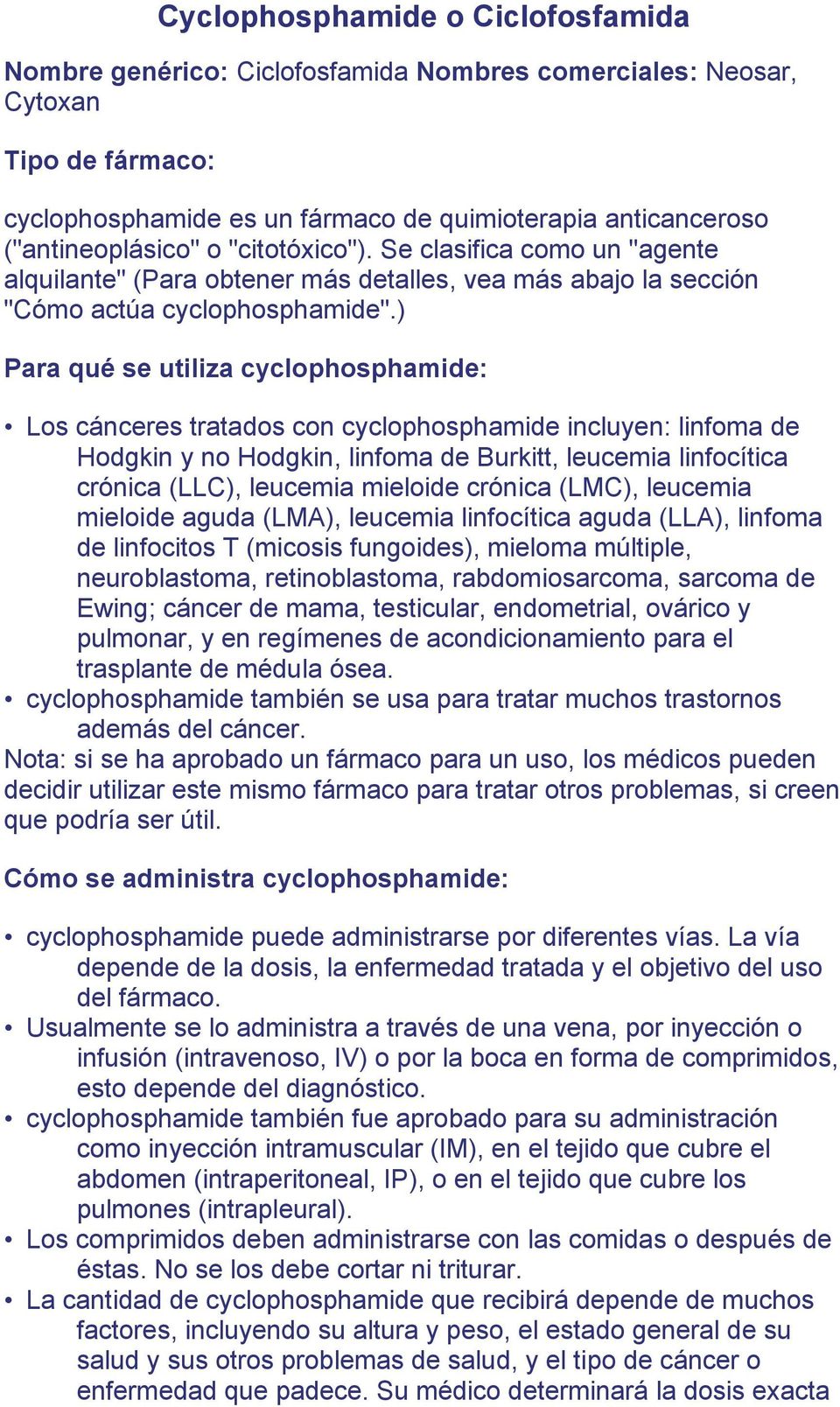 ) Para qué se utiliza cyclophosphamide: Los cánceres tratados con cyclophosphamide incluyen: linfoma de Hodgkin y no Hodgkin, linfoma de Burkitt, leucemia linfocítica crónica (LLC), leucemia mieloide