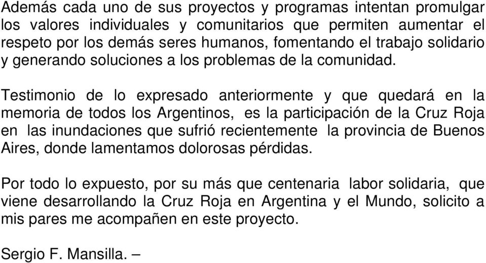 Testimonio de lo expresado anteriormente y que quedará en la memoria de todos los Argentinos, es la participación de la Cruz Roja en las inundaciones que sufrió