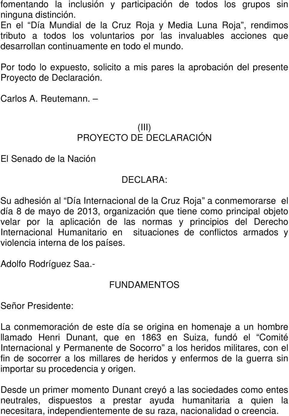 Por todo lo expuesto, solicito a mis pares la aprobación del presente Proyecto de Declaración. Carlos A. Reutemann.